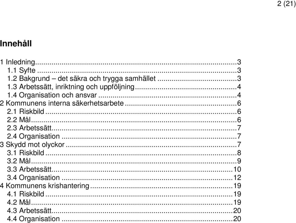..7 2.4 Organisation...7 3 Skydd mot olyckor...7 3.1 Riskbild...8 3.2 Mål...9 3.3 Arbetssätt...10 3.4 Organisation...12 4 Kommunens krishantering.