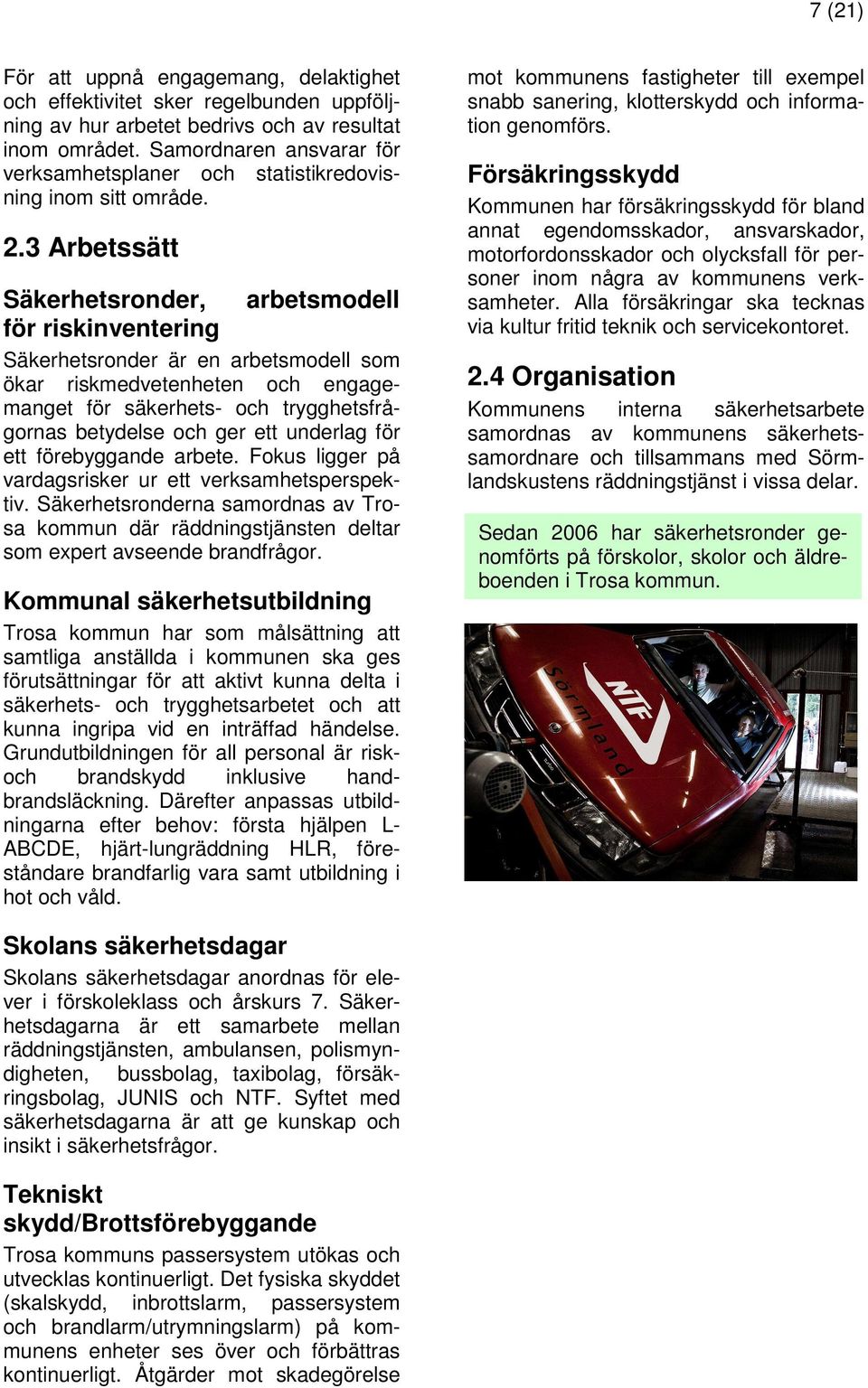3 Arbetssätt Säkerhetsronder, arbetsmodell för riskinventering Säkerhetsronder är en arbetsmodell som ökar riskmedvetenheten och engagemanget för säkerhets- och trygghetsfrågornas betydelse och ger