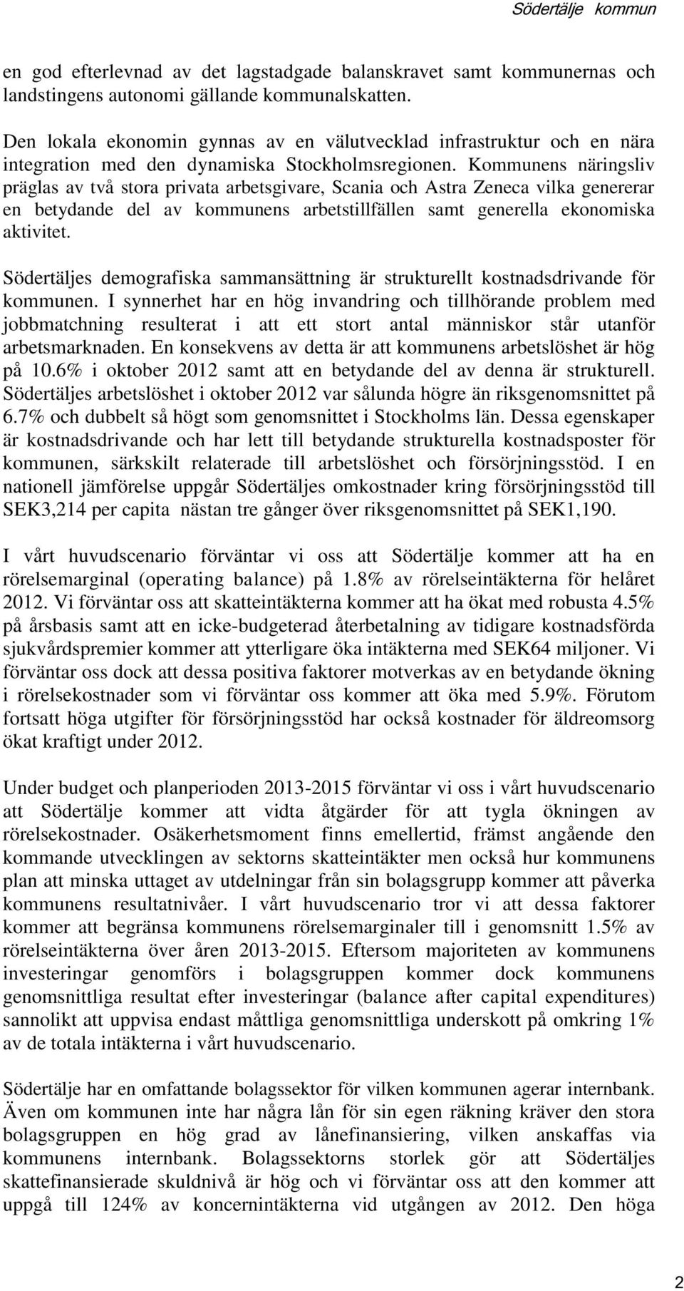 Kommunens näringsliv präglas av två stora privata arbetsgivare, Scania och Astra Zeneca vilka genererar en betydande del av kommunens arbetstillfällen samt generella ekonomiska aktivitet.