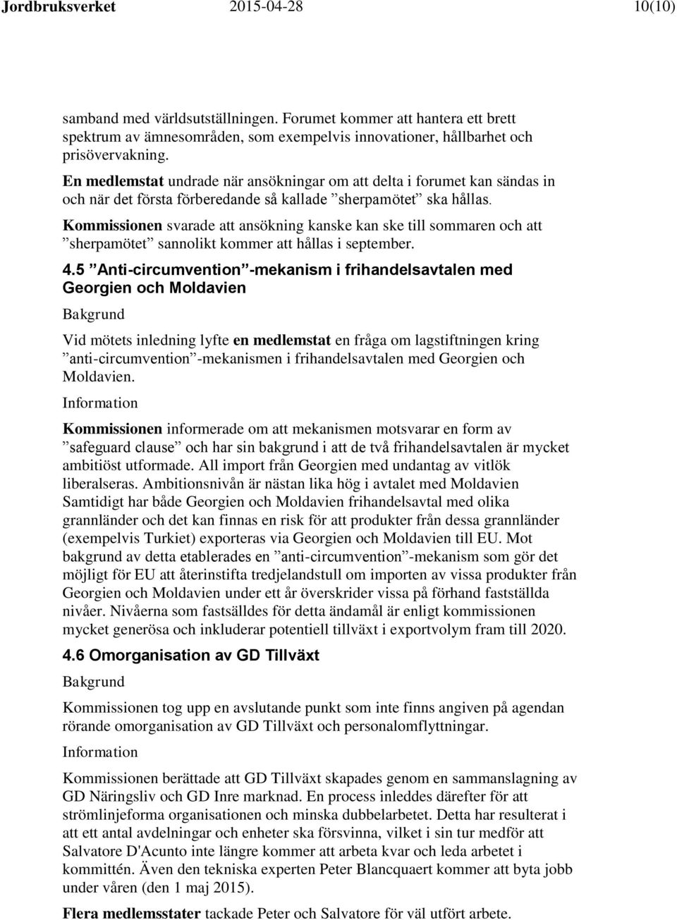Kommissionen svarade att ansökning kanske kan ske till sommaren och att sherpamötet sannolikt kommer att hållas i september. 4.