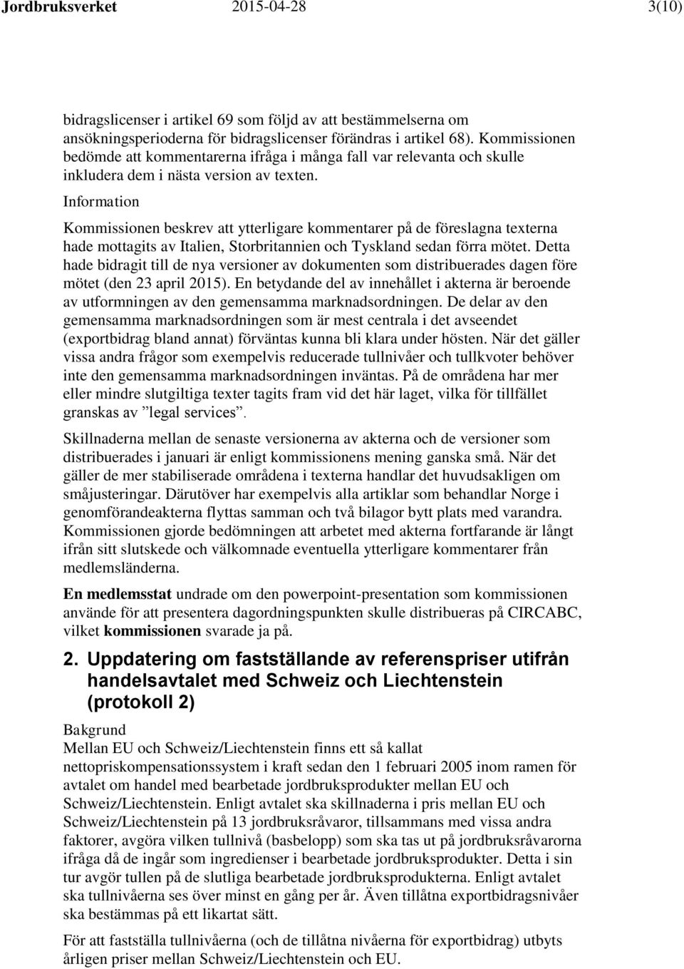Kommissionen beskrev att ytterligare kommentarer på de föreslagna texterna hade mottagits av Italien, Storbritannien och Tyskland sedan förra mötet.