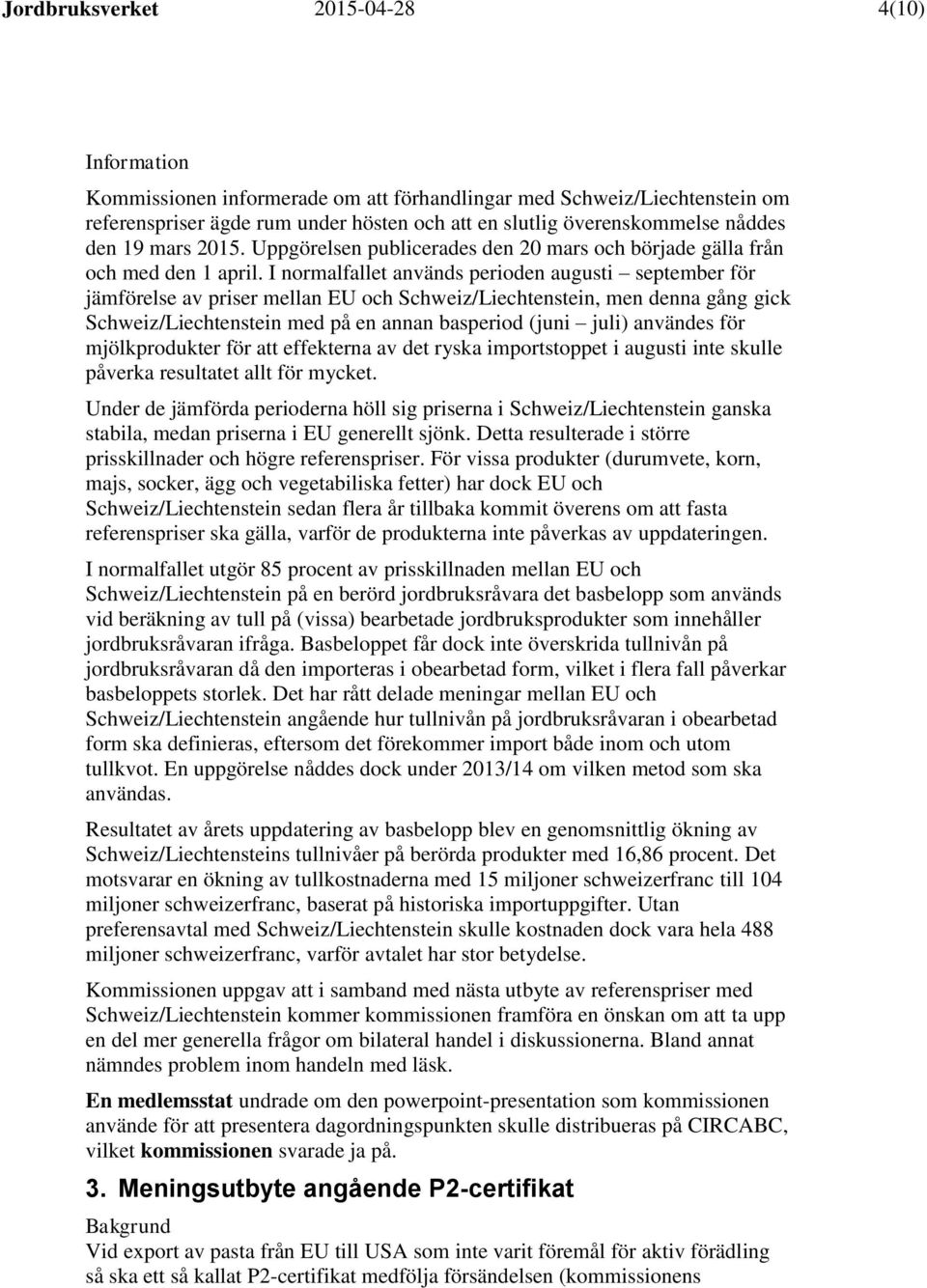 I normalfallet används perioden augusti september för jämförelse av priser mellan EU och Schweiz/Liechtenstein, men denna gång gick Schweiz/Liechtenstein med på en annan basperiod (juni juli)