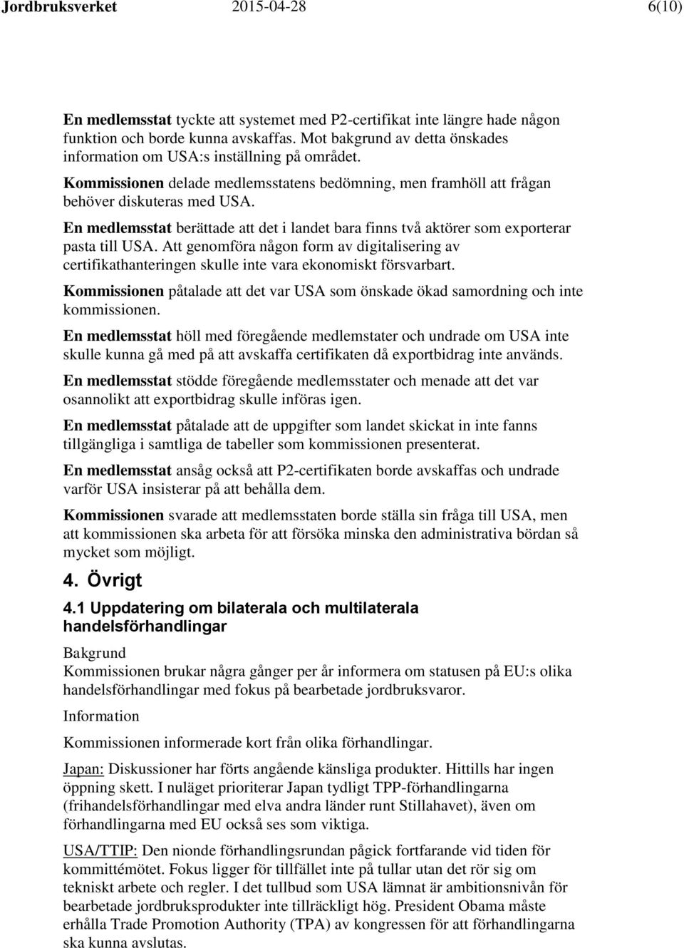 En medlemsstat berättade att det i landet bara finns två aktörer som exporterar pasta till USA.