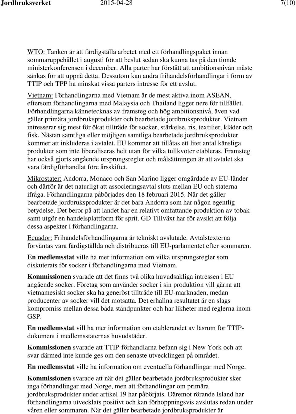 Dessutom kan andra frihandelsförhandlingar i form av TTIP och TPP ha minskat vissa parters intresse för ett avslut.