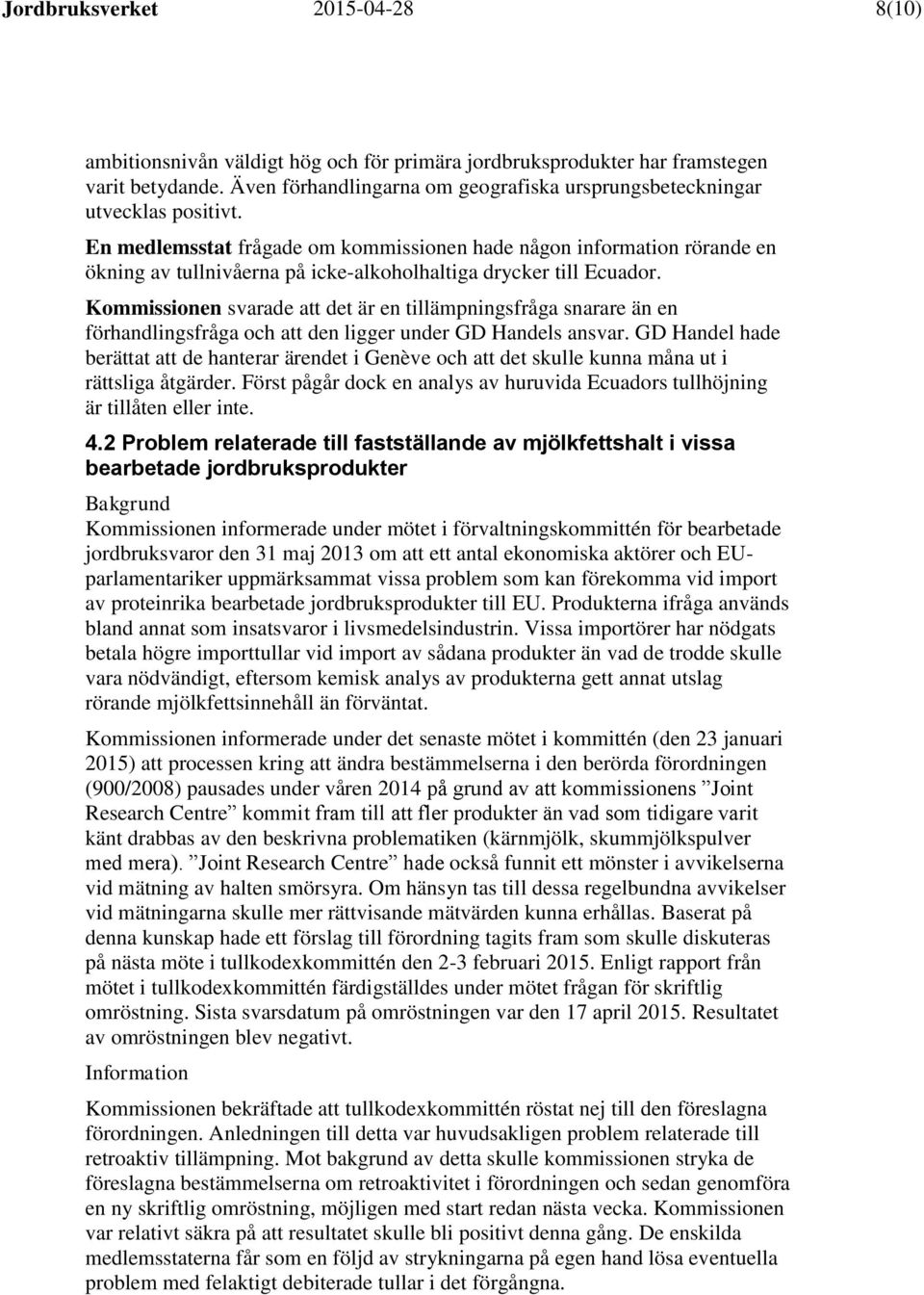 En medlemsstat frågade om kommissionen hade någon information rörande en ökning av tullnivåerna på icke-alkoholhaltiga drycker till Ecuador.
