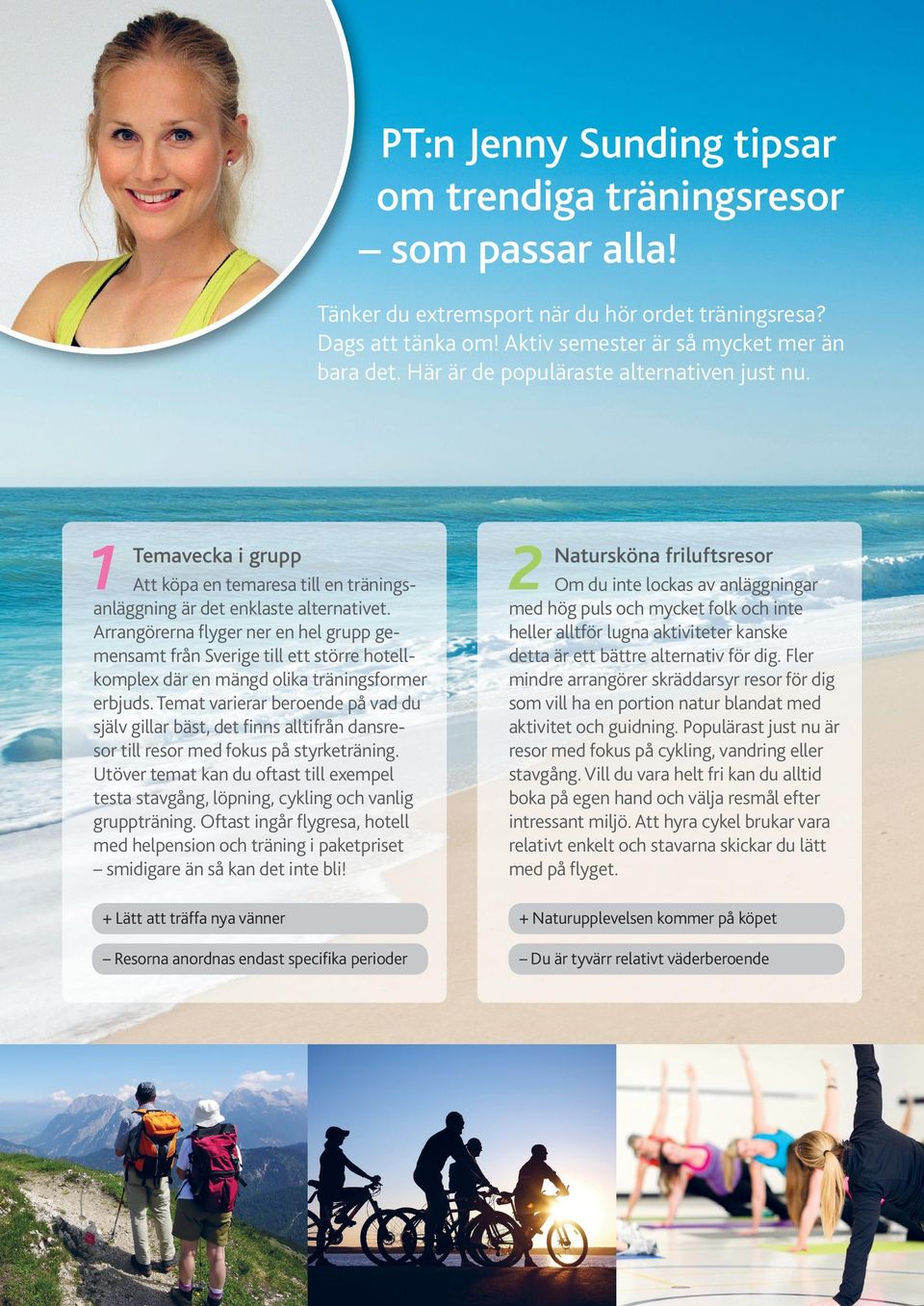 Arrangörerna flyger ner en hel grupp gemensamt från Sverige till ett större hotellkomplex där en mängd olika träningsformer erbjuds.