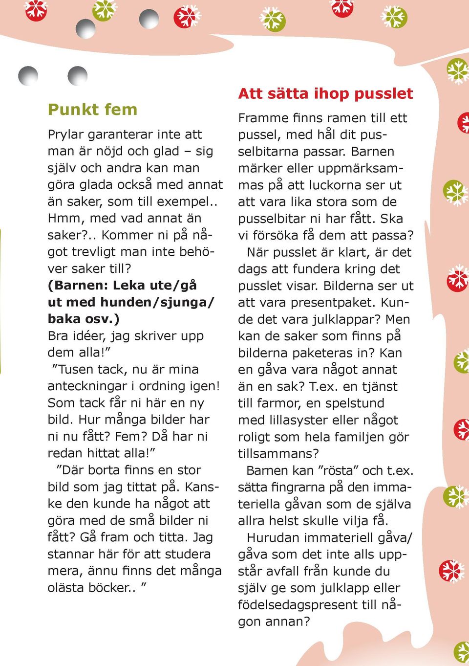 Tusen tack, nu är mina anteckningar i ordning igen! Som tack får ni här en ny bild. Hur många bilder har ni nu fått? Fem? Då har ni redan hittat alla! Där borta finns en stor bild som jag tittat på.