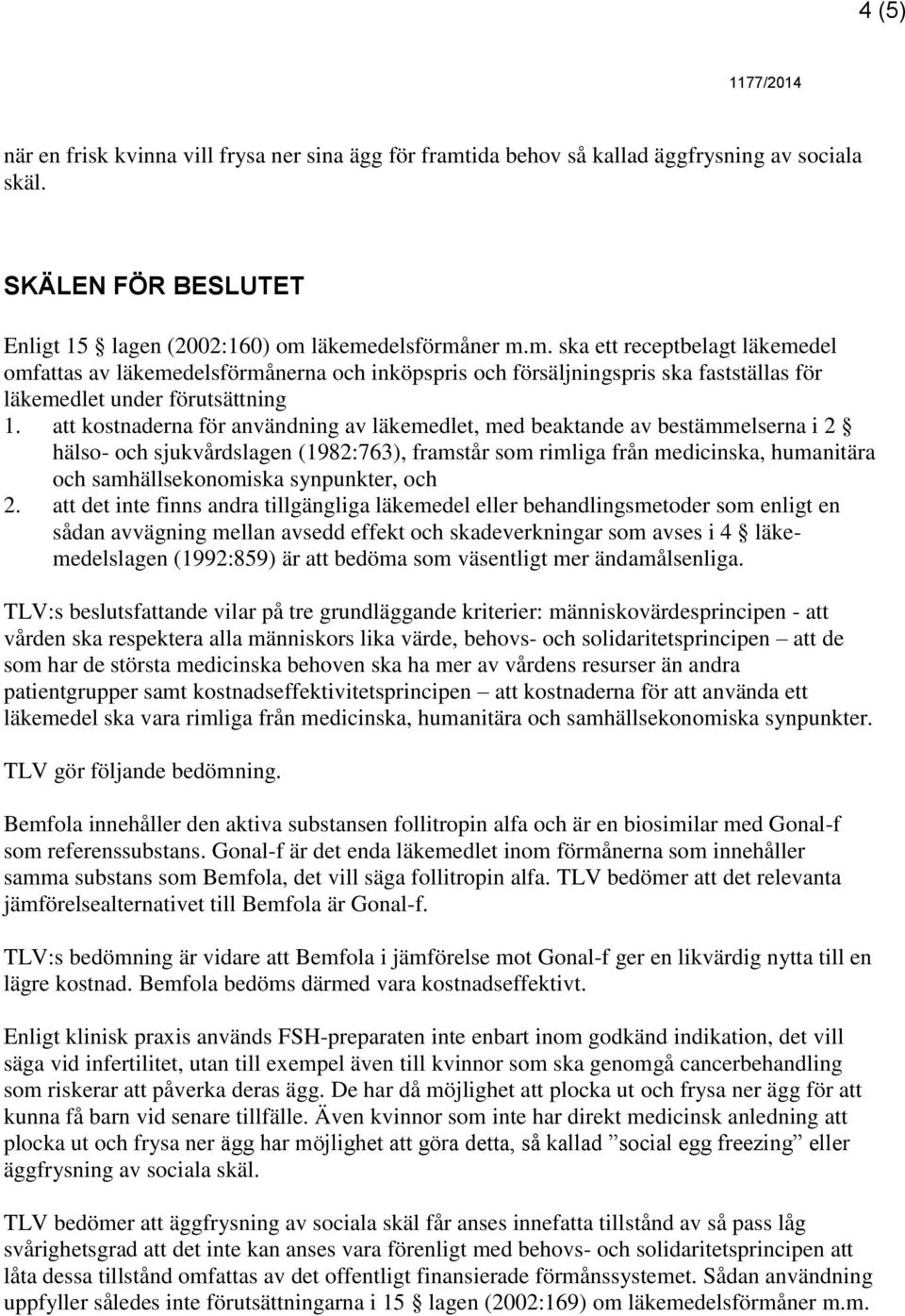 läkemedelsförmåner m.m. ska ett receptbelagt läkemedel omfattas av läkemedelsförmånerna och inköpspris och försäljningspris ska fastställas för läkemedlet under förutsättning 1.