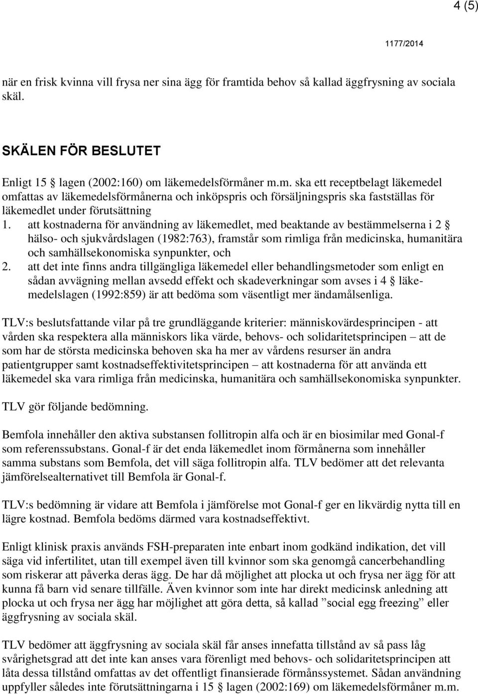 läkemedelsförmåner m.m. ska ett receptbelagt läkemedel omfattas av läkemedelsförmånerna och inköpspris och försäljningspris ska fastställas för läkemedlet under förutsättning 1.