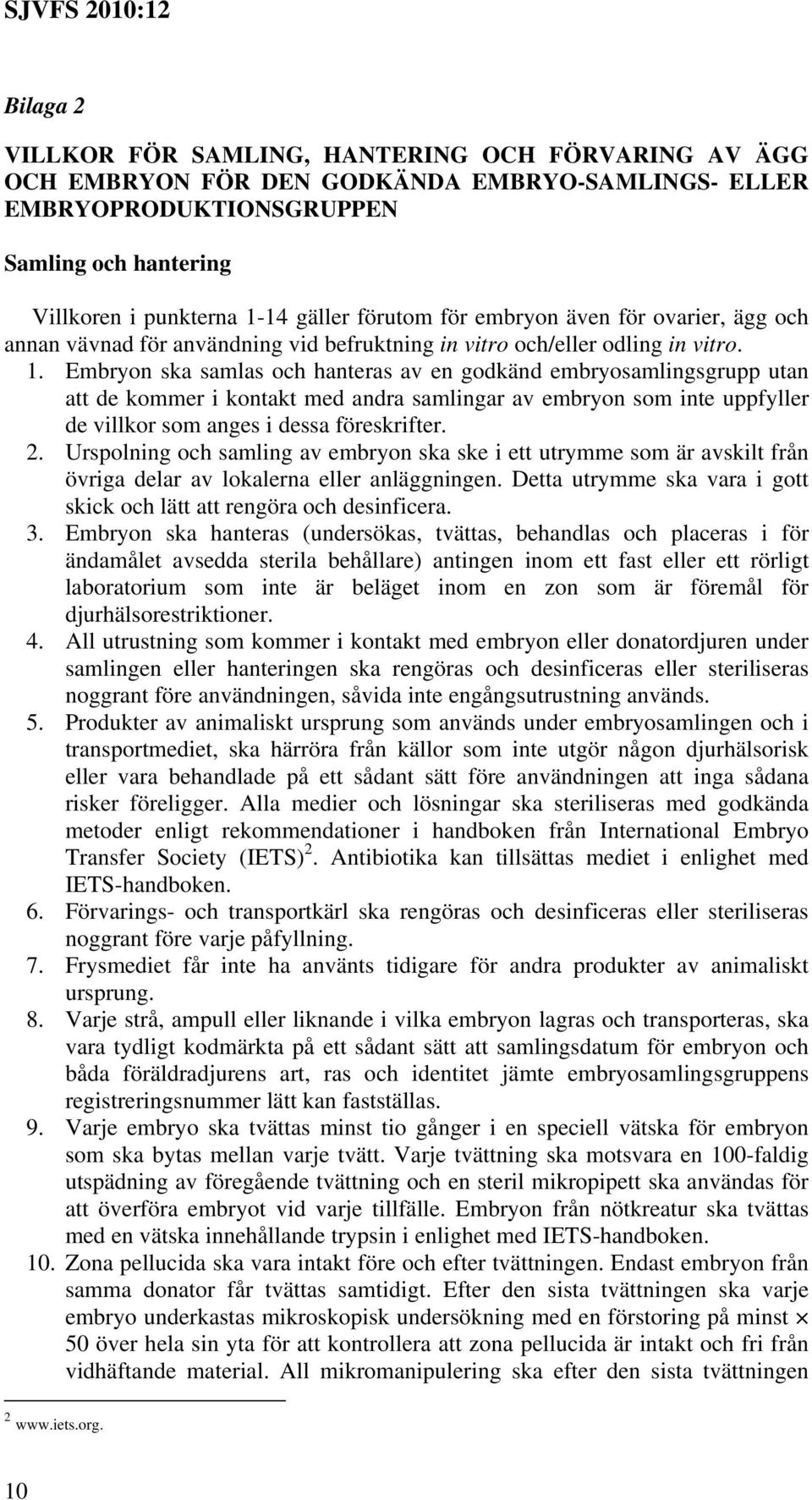 Embryon ska samlas och hanteras av en godkänd embryosamlingsgrupp utan att de kommer i kontakt med andra samlingar av embryon som inte uppfyller de villkor som anges i dessa föreskrifter. 2.