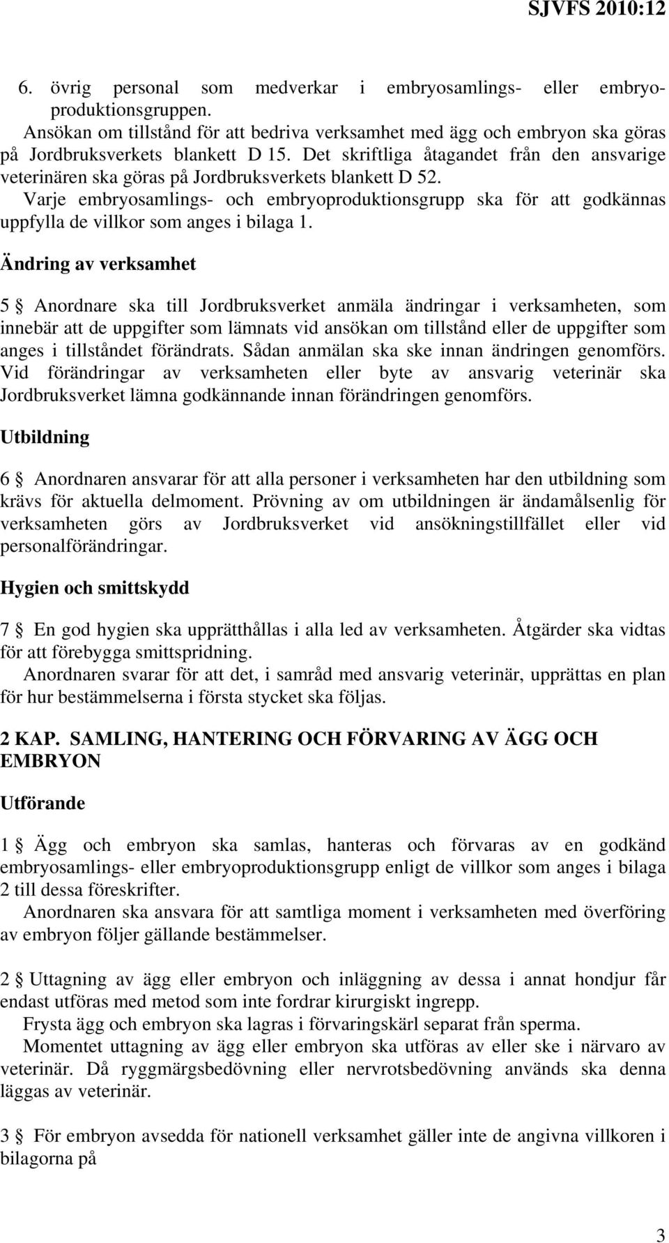 Varje embryosamlings- och embryoproduktionsgrupp ska för att godkännas uppfylla de villkor som anges i bilaga 1.