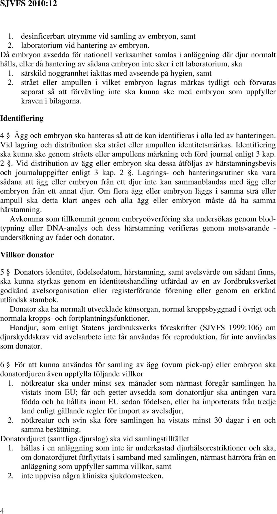 särskild noggrannhet iakttas med avseende på hygien, samt 2.