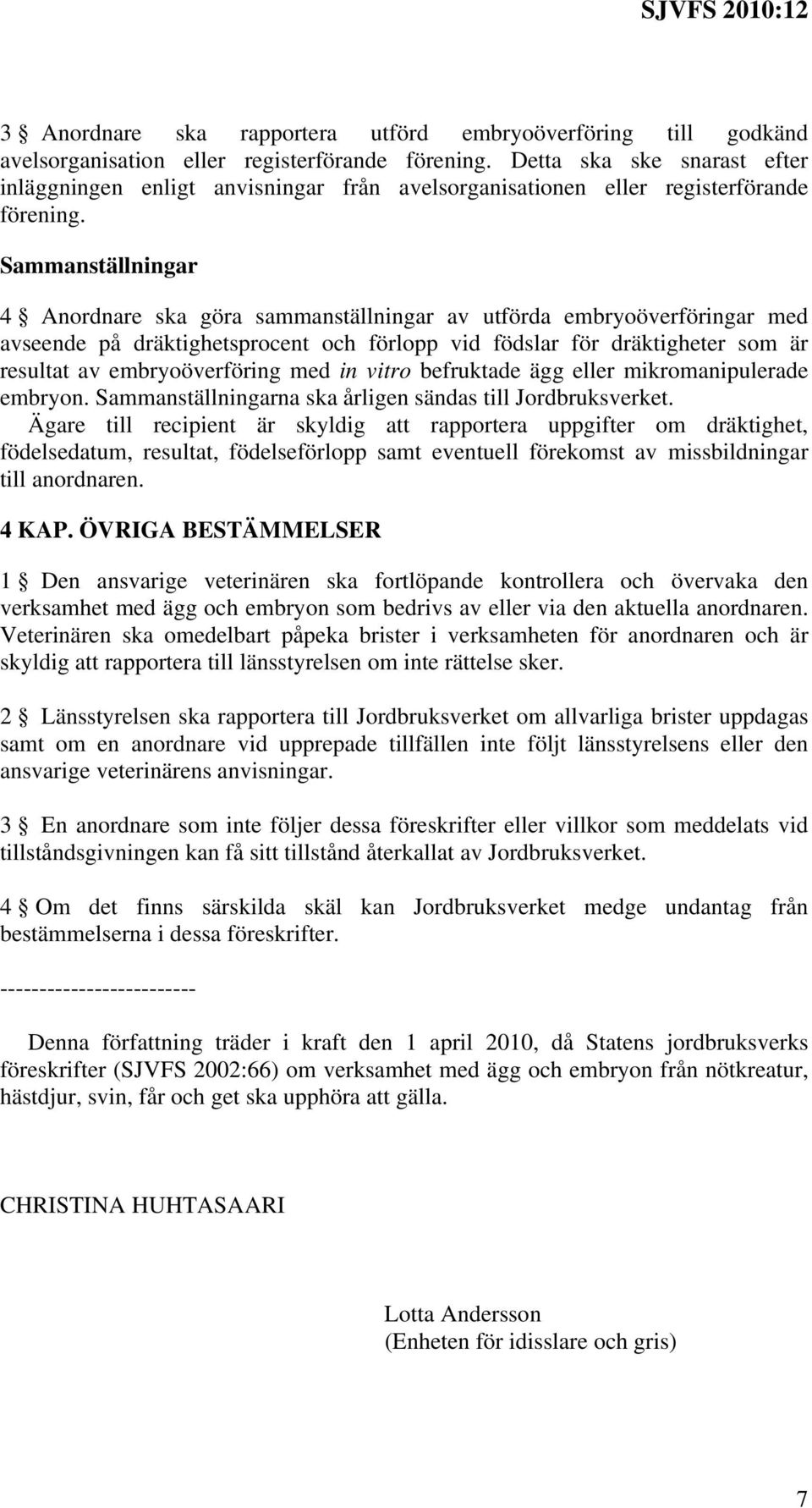 Sammanställningar 4 Anordnare ska göra sammanställningar av utförda embryoöverföringar med avseende på dräktighetsprocent och förlopp vid födslar för dräktigheter som är resultat av embryoöverföring