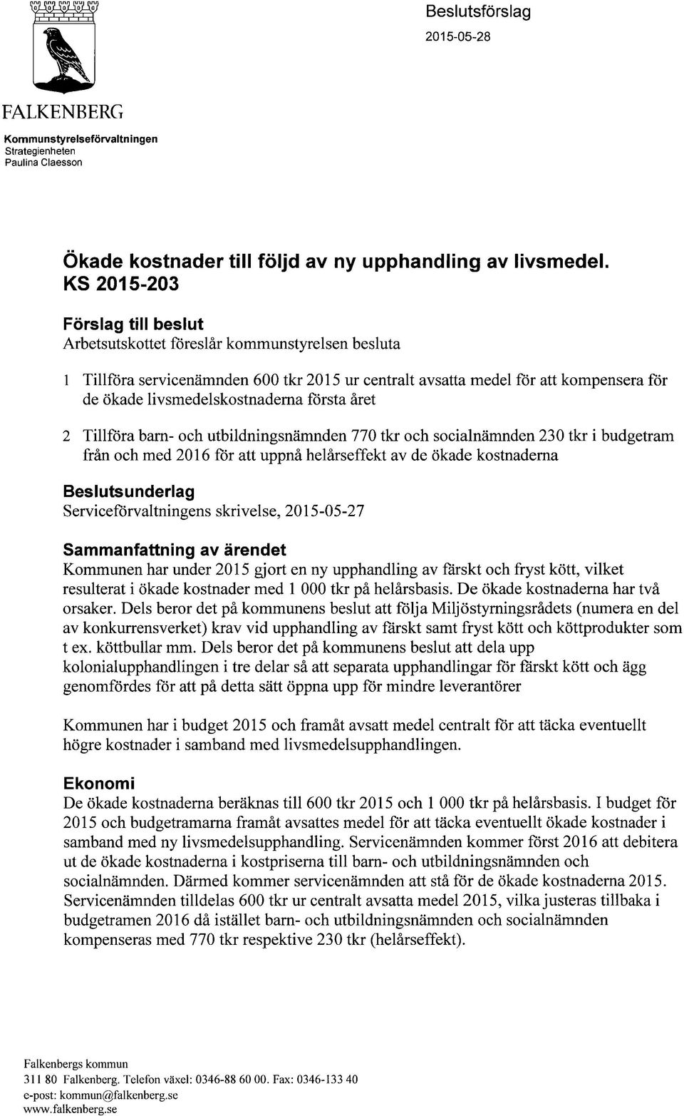 första året 2 Tillföra barn- och utbildningsnämnden 770 tkr och socialnämnden 230 tkr i budgetram från och med 2016 för att uppnå helårseffekt av de ökade kostnaderna Beslutsunderlag