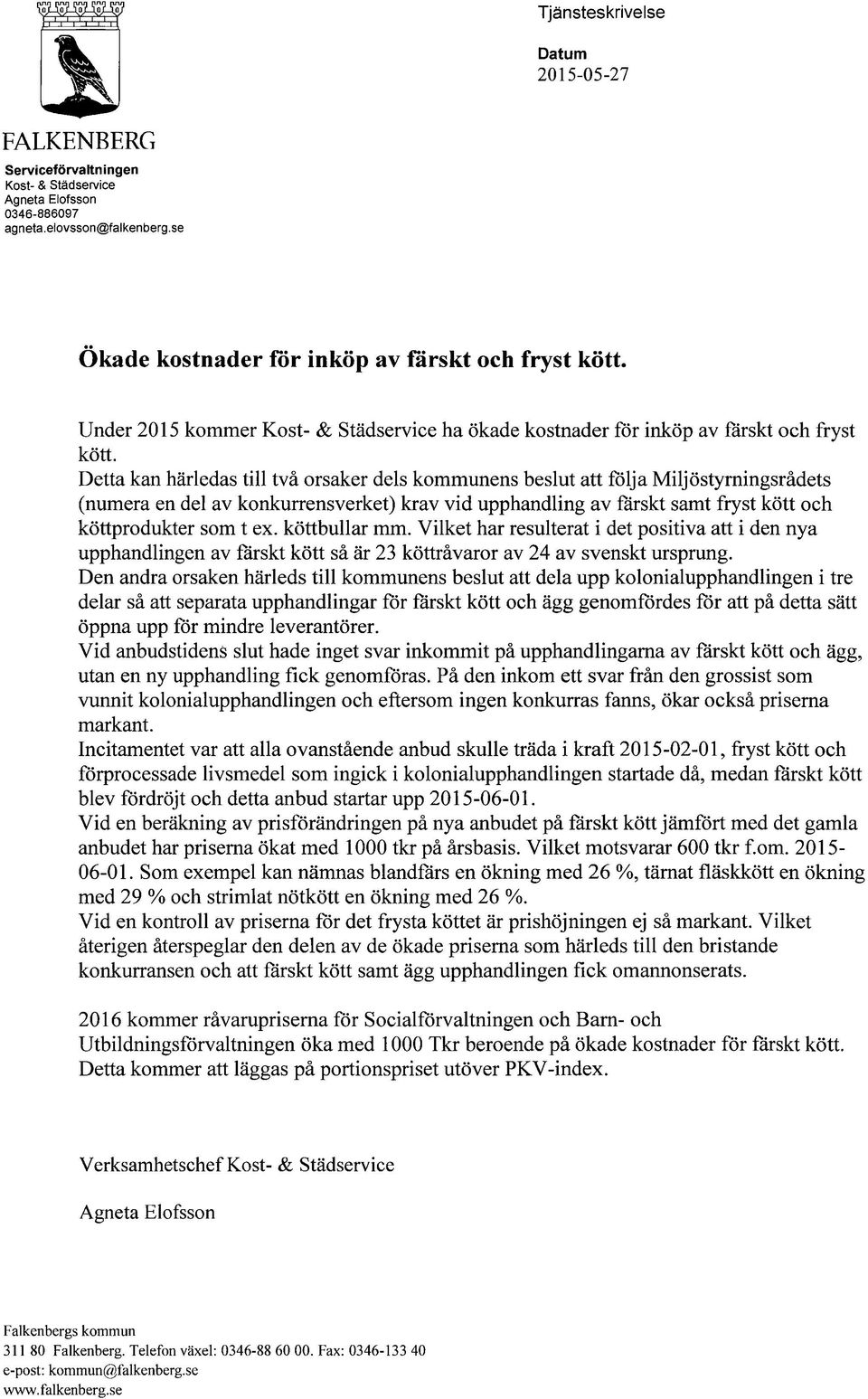 Detta kan härledas till två orsaker dels kommunens beslut att följa Miljöstyrningsrådets (numera en del av konkurrensverket) krav vid upphandling av färskt samt fryst kött och köttprodukter som t ex.