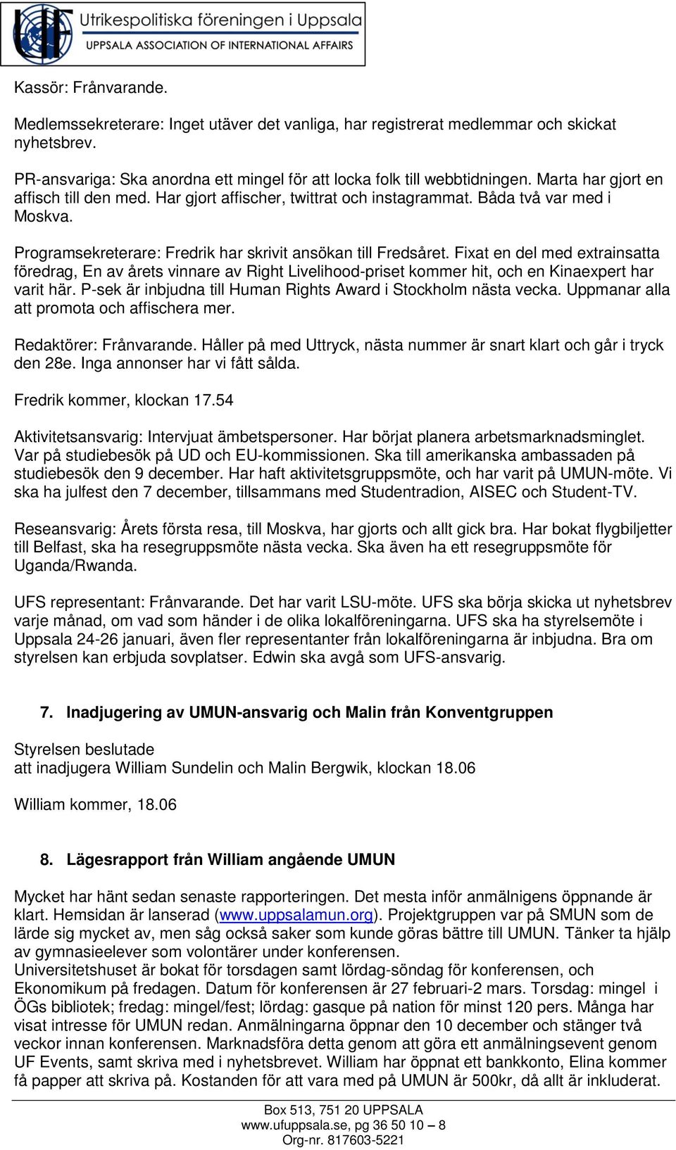 Fixat en del med extrainsatta föredrag, En av årets vinnare av Right Livelihood-priset kommer hit, och en Kinaexpert har varit här. P-sek är inbjudna till Human Rights Award i Stockholm nästa vecka.