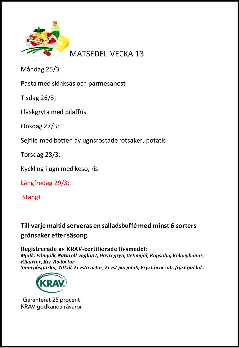 rotsaker, potatis Torsdag 28/3; Kyckling i ugn med keso, ris Långfredag 29/3;