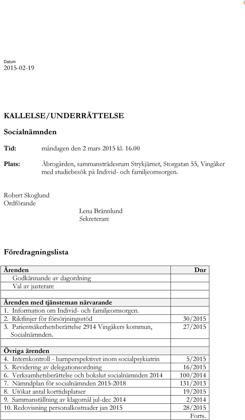 Robert Skoglund Ordförande Lena Brännlund Sekreterare Föredragningslista Ärenden Godkännande av dagordning Val av justerare Dnr Ärenden med tjänsteman närvarande 1.