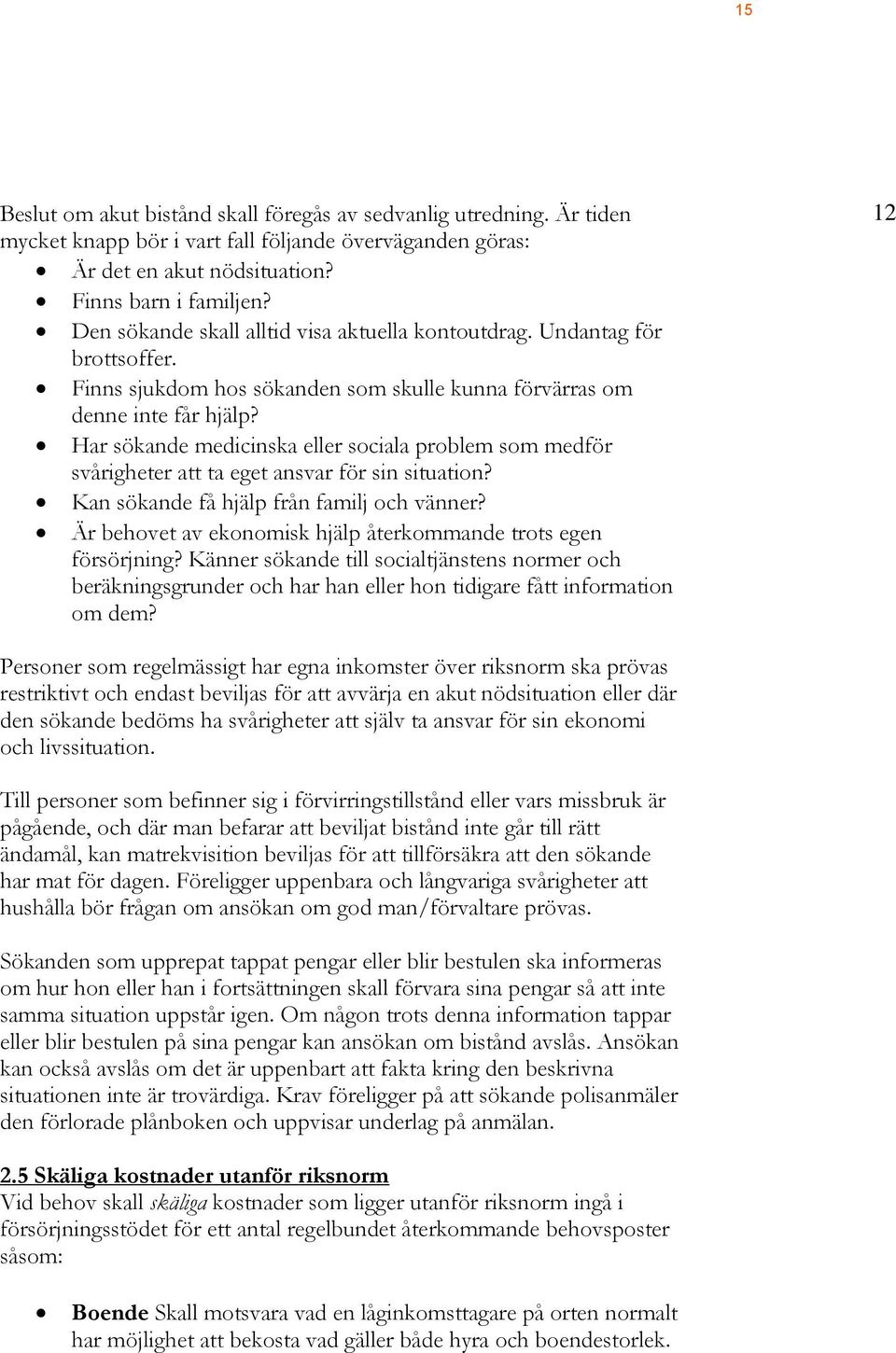 Har sökande medicinska eller sociala problem som medför svårigheter att ta eget ansvar för sin situation? Kan sökande få hjälp från familj och vänner?