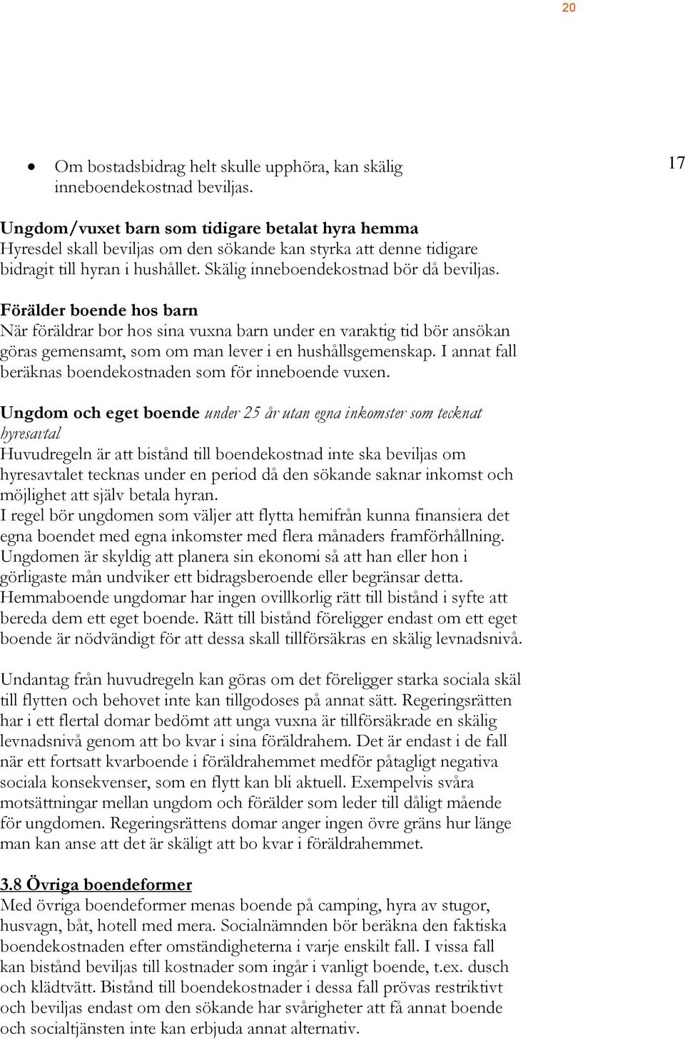 Förälder boende hos barn När föräldrar bor hos sina vuxna barn under en varaktig tid bör ansökan göras gemensamt, som om man lever i en hushållsgemenskap.