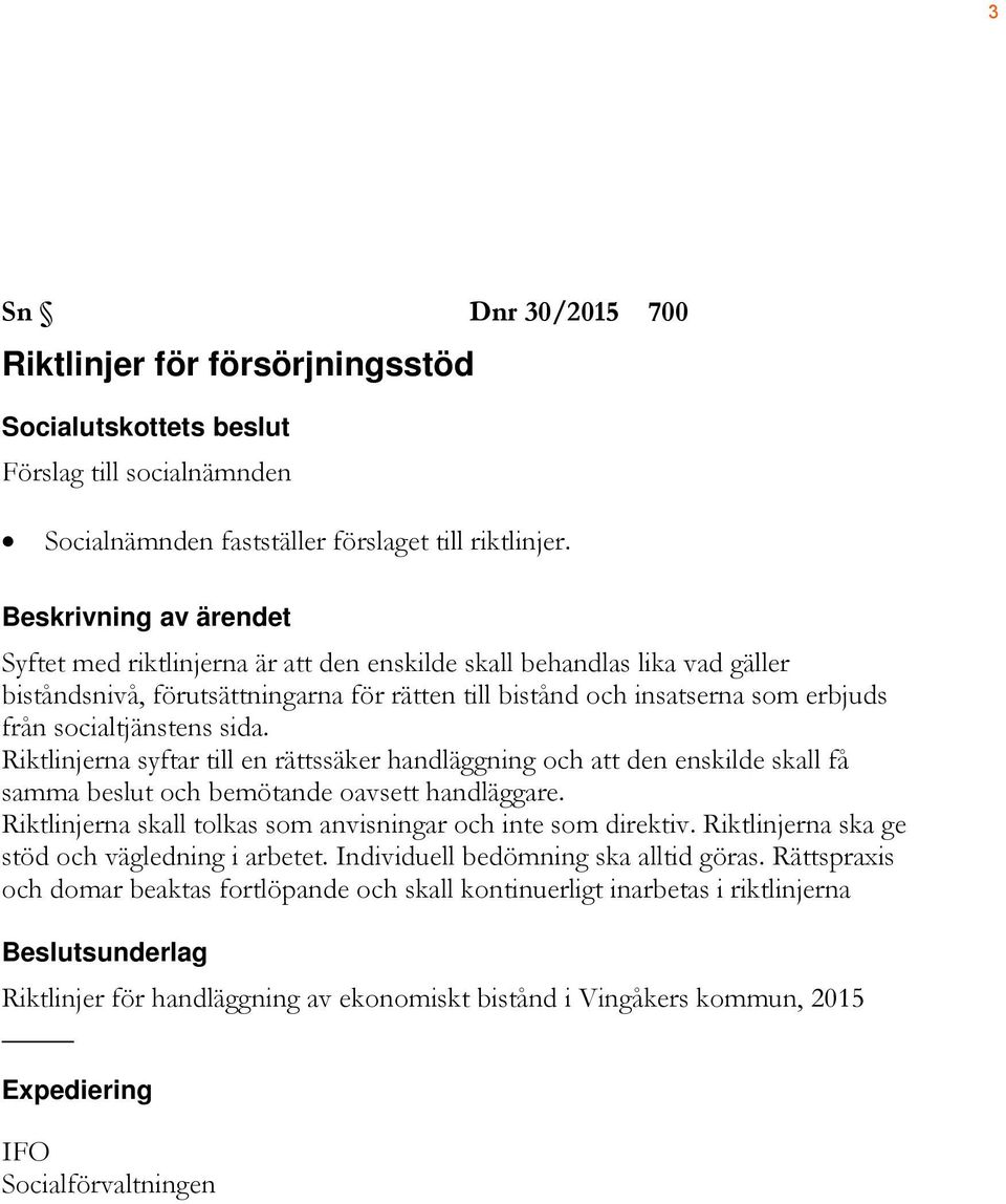 socialtjänstens sida. Riktlinjerna syftar till en rättssäker handläggning och att den enskilde skall få samma beslut och bemötande oavsett handläggare.