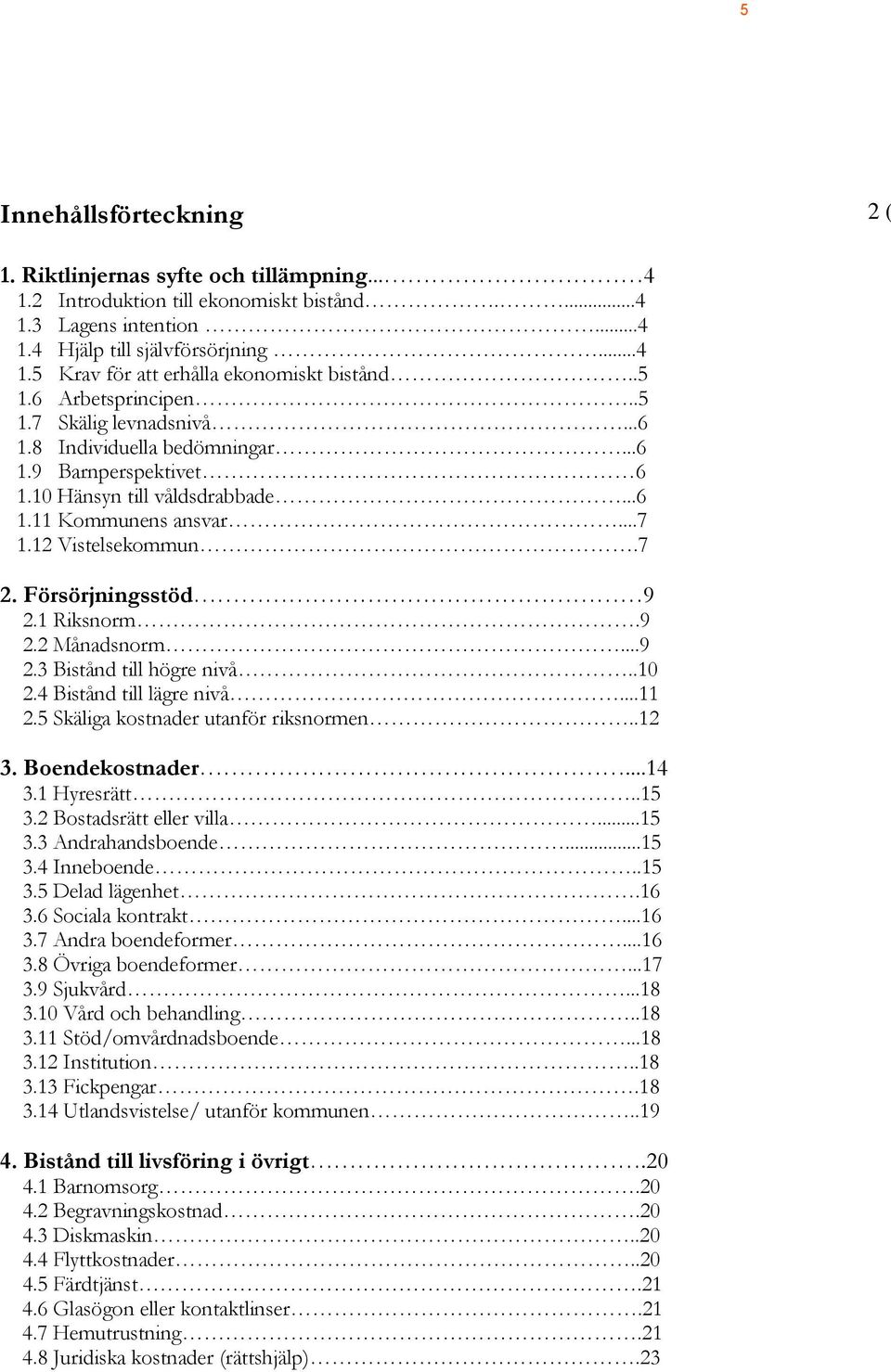 Försörjningsstöd 9 2.1 Riksnorm.9 2.2 Månadsnorm...9 2.3 Bistånd till högre nivå..10 2.4 Bistånd till lägre nivå...11 2.5 Skäliga kostnader utanför riksnormen..12 3. Boendekostnader...14 3.