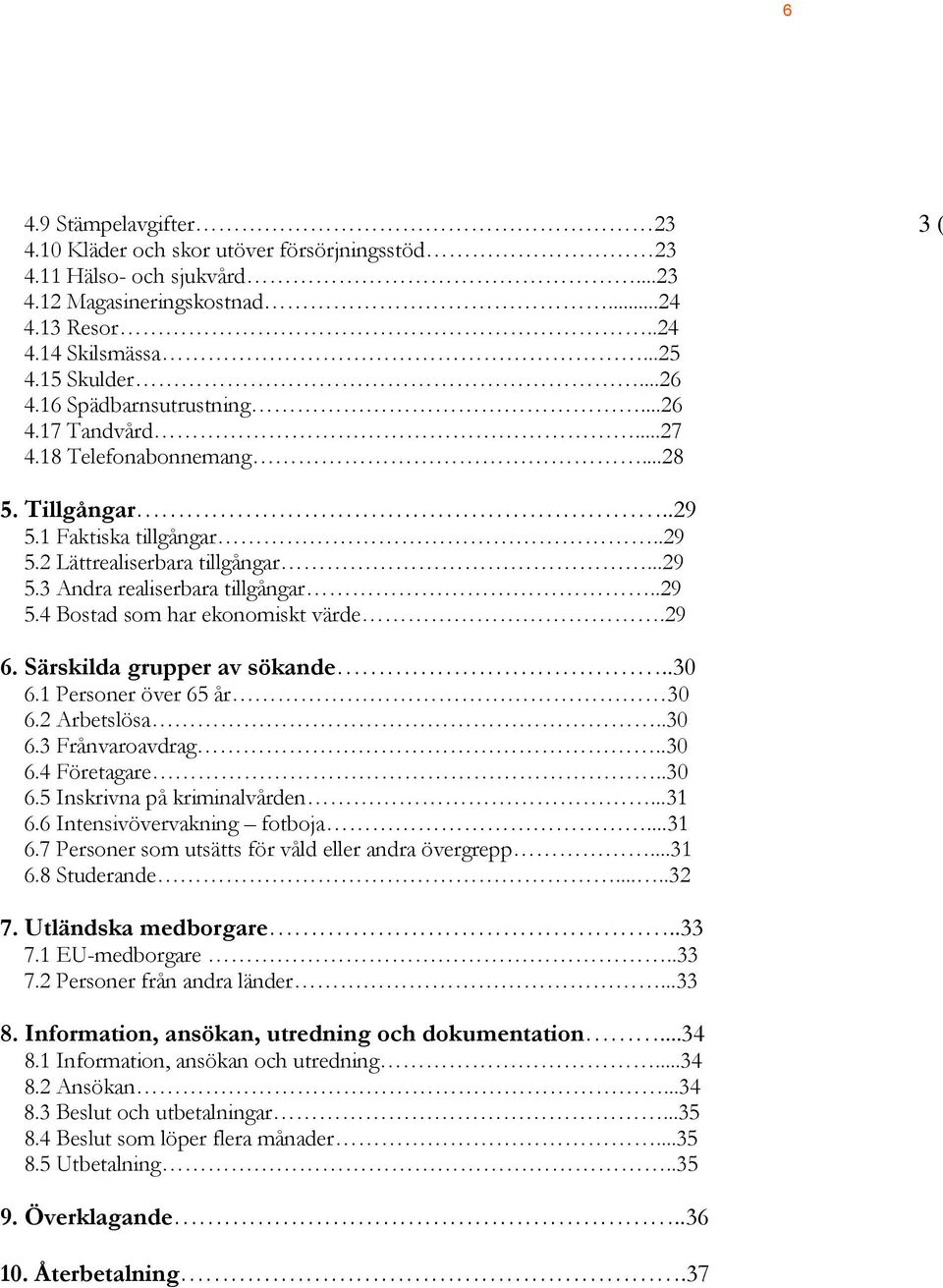 .29 5.4 Bostad som har ekonomiskt värde.29 6. Särskilda grupper av sökande..30 6.1 Personer över 65 år 30 6.2 Arbetslösa..30 6.3 Frånvaroavdrag..30 6.4 Företagare..30 6.5 Inskrivna på kriminalvården.