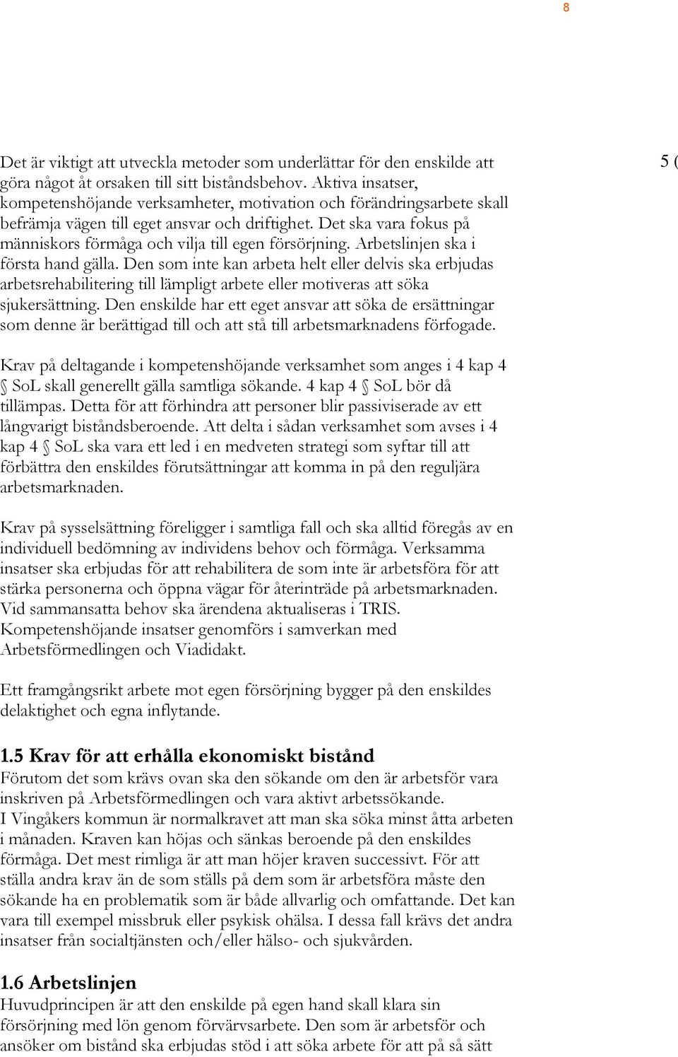 Det ska vara fokus på människors förmåga och vilja till egen försörjning. Arbetslinjen ska i första hand gälla.