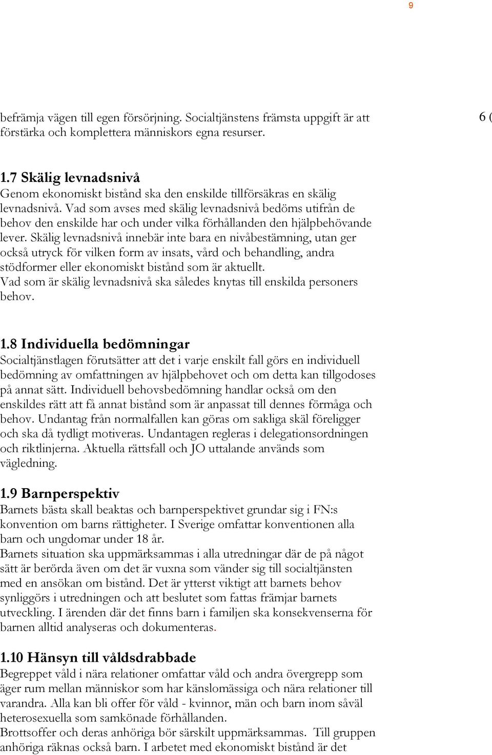 Vad som avses med skälig levnadsnivå bedöms utifrån de behov den enskilde har och under vilka förhållanden den hjälpbehövande lever.