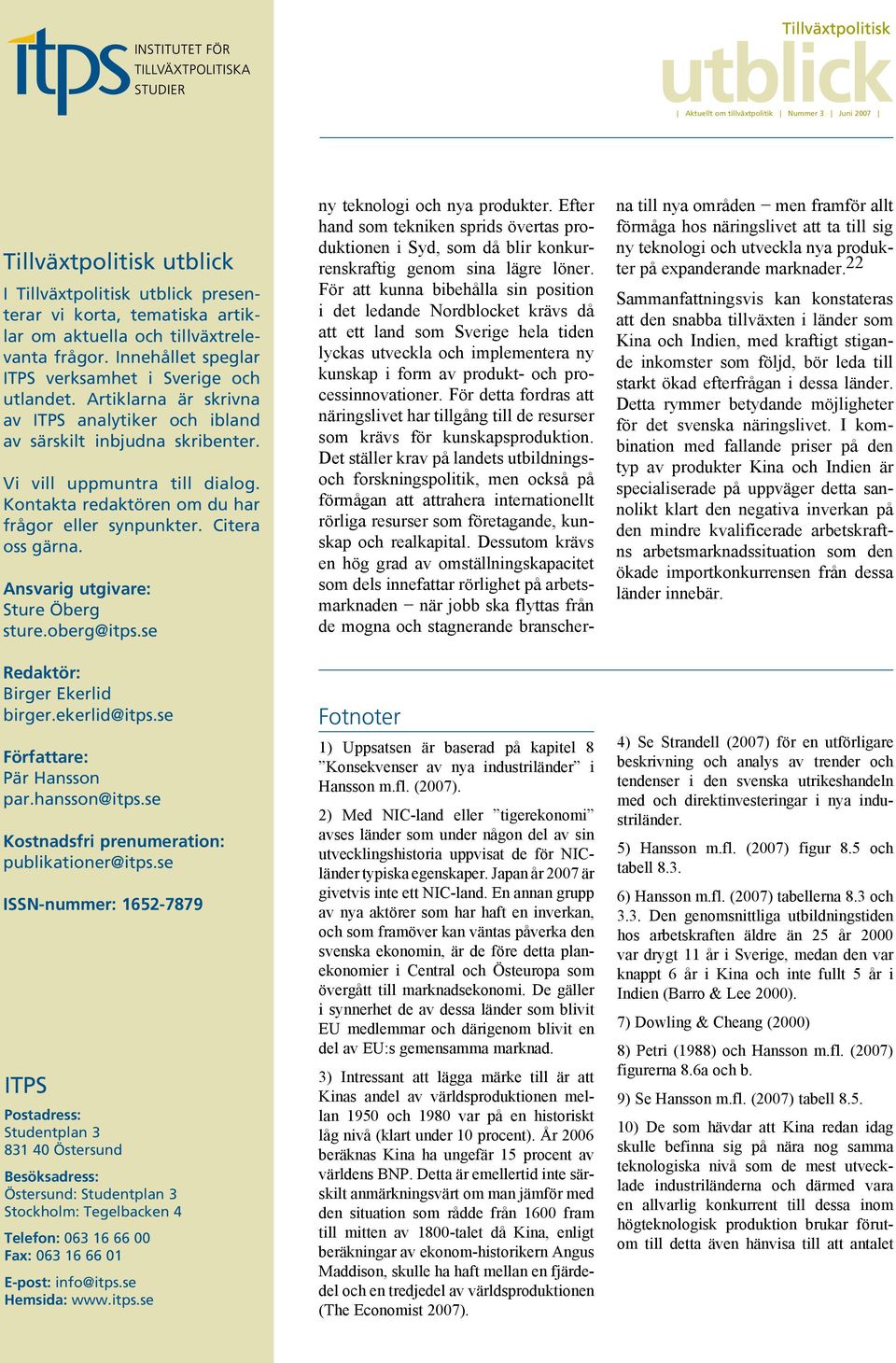 Ansvarig utgivare: Sture Öberg sture.oberg@itps.se Redaktör: Birger Ekerlid birger.ekerlid@itps.se Författare: Pär Hansson par.hansson@itps.se Kostnadsfri prenumeration: publikationer@itps.