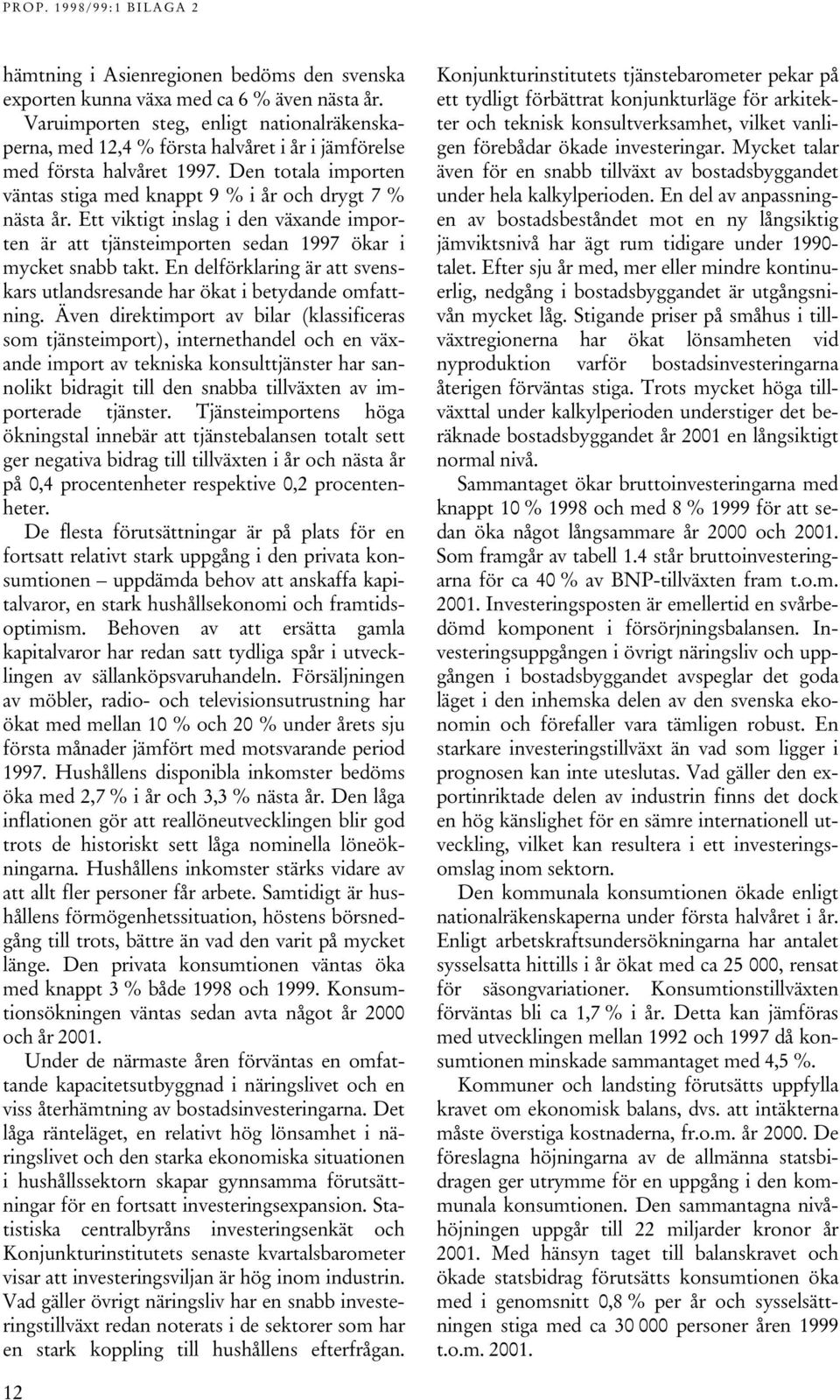 Ett viktigt inslag i den växande importen är att tjänsteimporten sedan 1997 ökar i mycket snabb takt. En delförklaring är att svenskars utlandsresande har ökat i betydande omfattning.