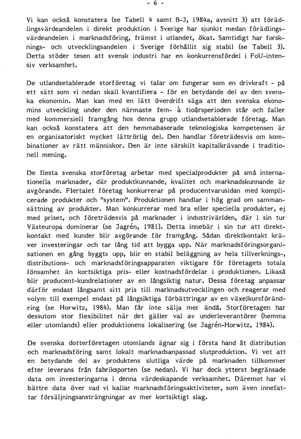 De utlandsetablerade storföretag vi talar om fungerar som en drivkraft - på ett sätt som vi nedan skall kvantifiera - f ör en betydande del av den svenska ekonomin.