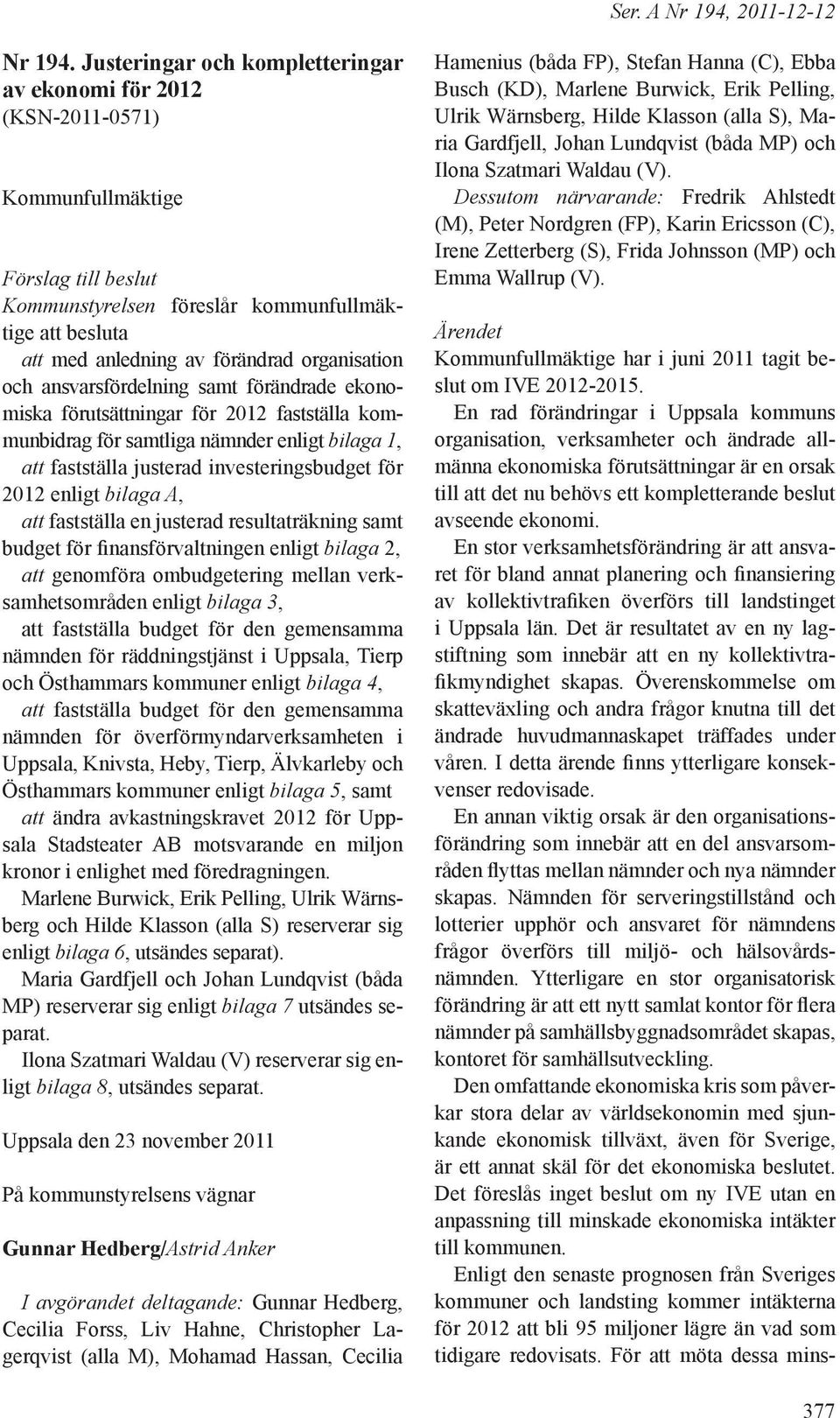 organisation och ansvarsfördelning samt förändrade ekonomiska förutsättningar för 2012 fastställa kommunbidrag för samtliga nämnder enligt bilaga 1, att fastställa justerad investeringsbudget för