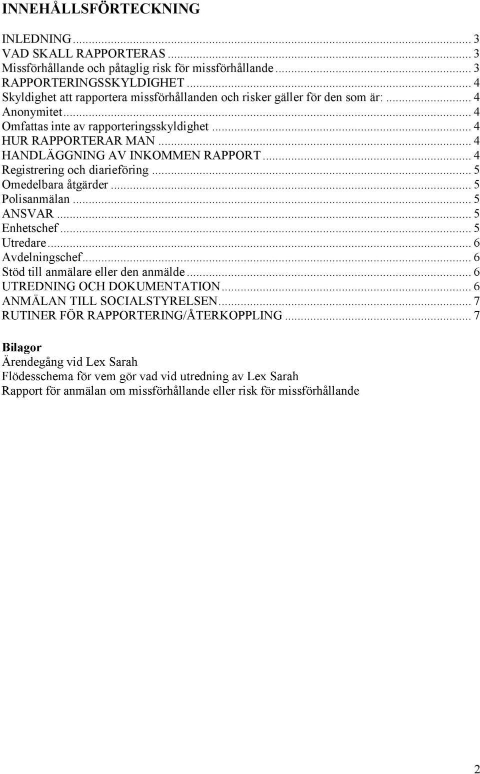 .. 4 HANDLÄGGNING AV INKOMMEN RAPPORT... 4 Registrering och diarieföring... 5 Omedelbara åtgärder... 5 Polisanmälan... 5 ANSVAR... 5 Enhetschef... 5 Utredare... 6 Avdelningschef.