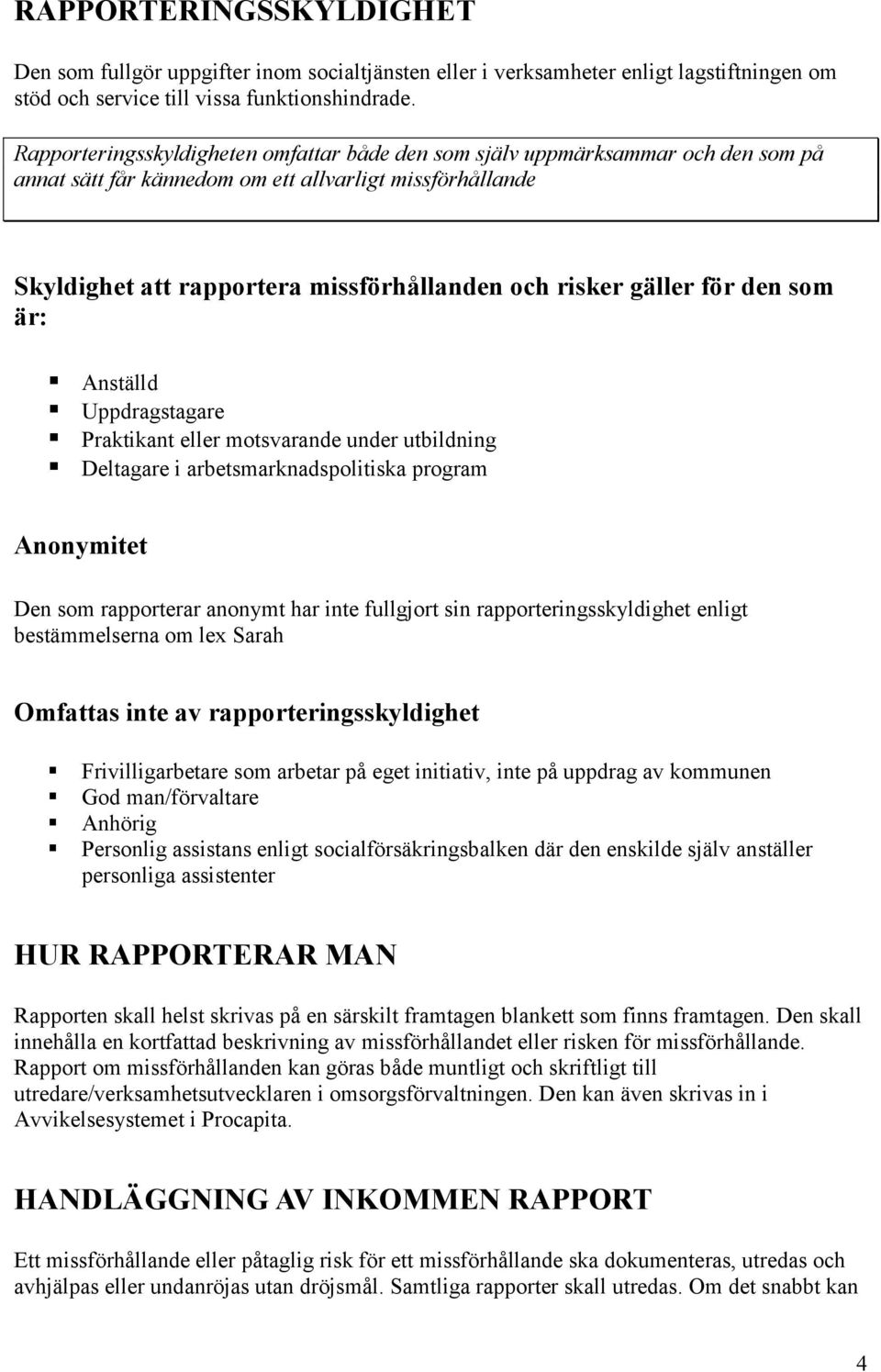 gäller för den som är: Anställd Uppdragstagare Praktikant eller motsvarande under utbildning Deltagare i arbetsmarknadspolitiska program Anonymitet Den som rapporterar anonymt har inte fullgjort sin