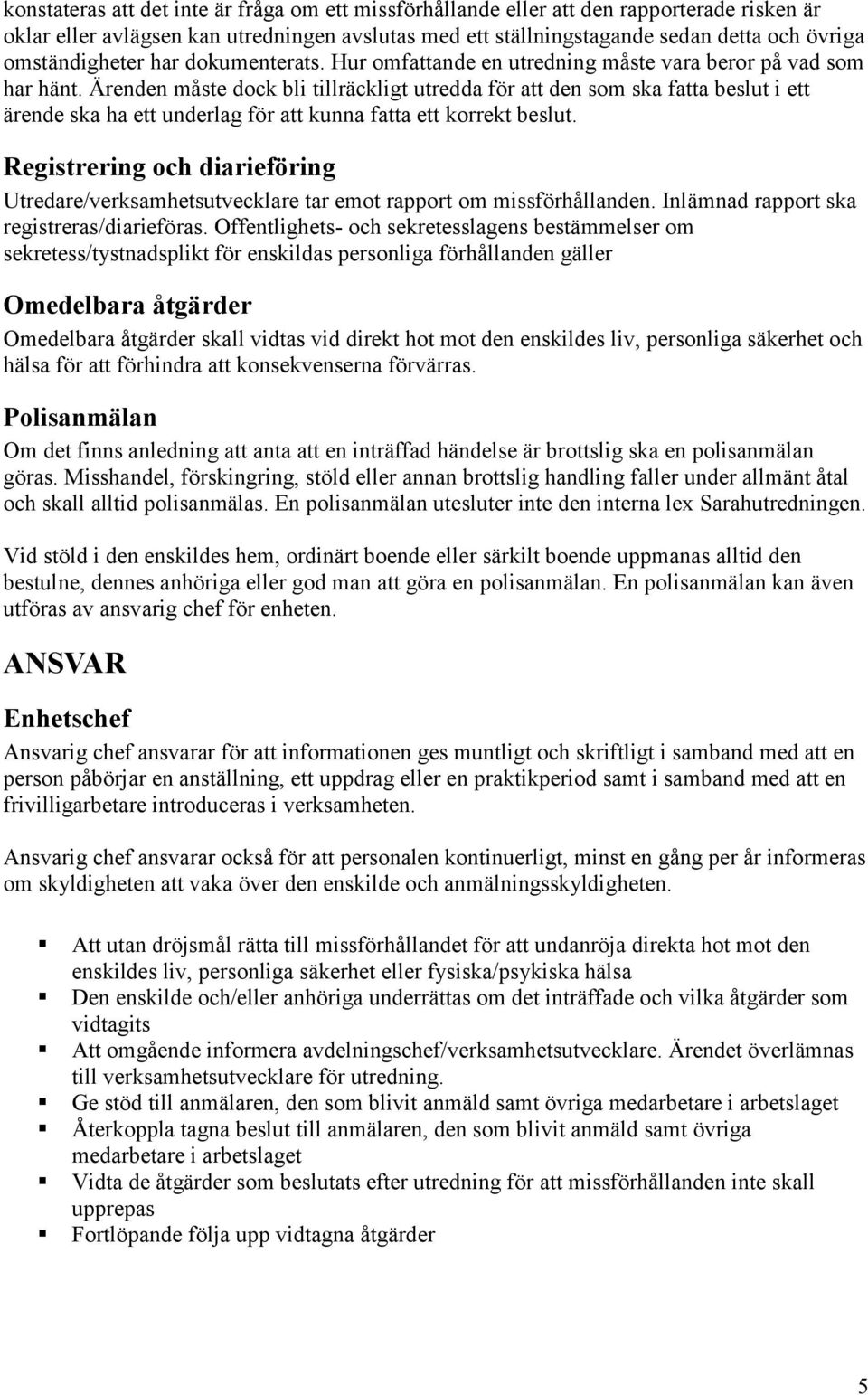 Ärenden måste dock bli tillräckligt utredda för att den som ska fatta beslut i ett ärende ska ha ett underlag för att kunna fatta ett korrekt beslut.