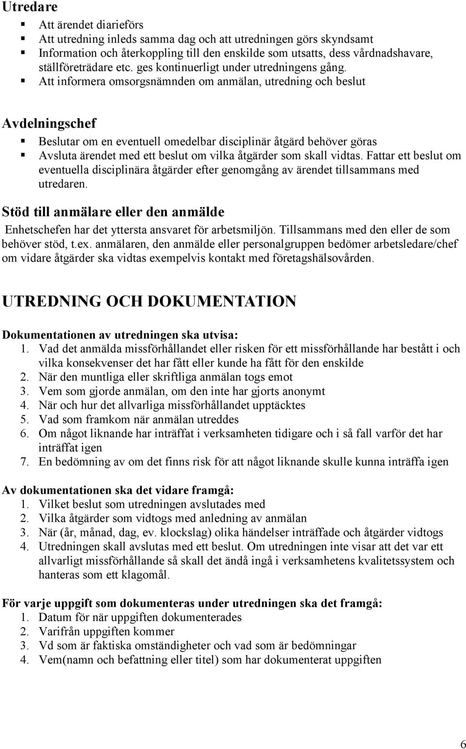 Att informera omsorgsnämnden om anmälan, utredning och beslut Avdelningschef Beslutar om en eventuell omedelbar disciplinär åtgärd behöver göras Avsluta ärendet med ett beslut om vilka åtgärder som