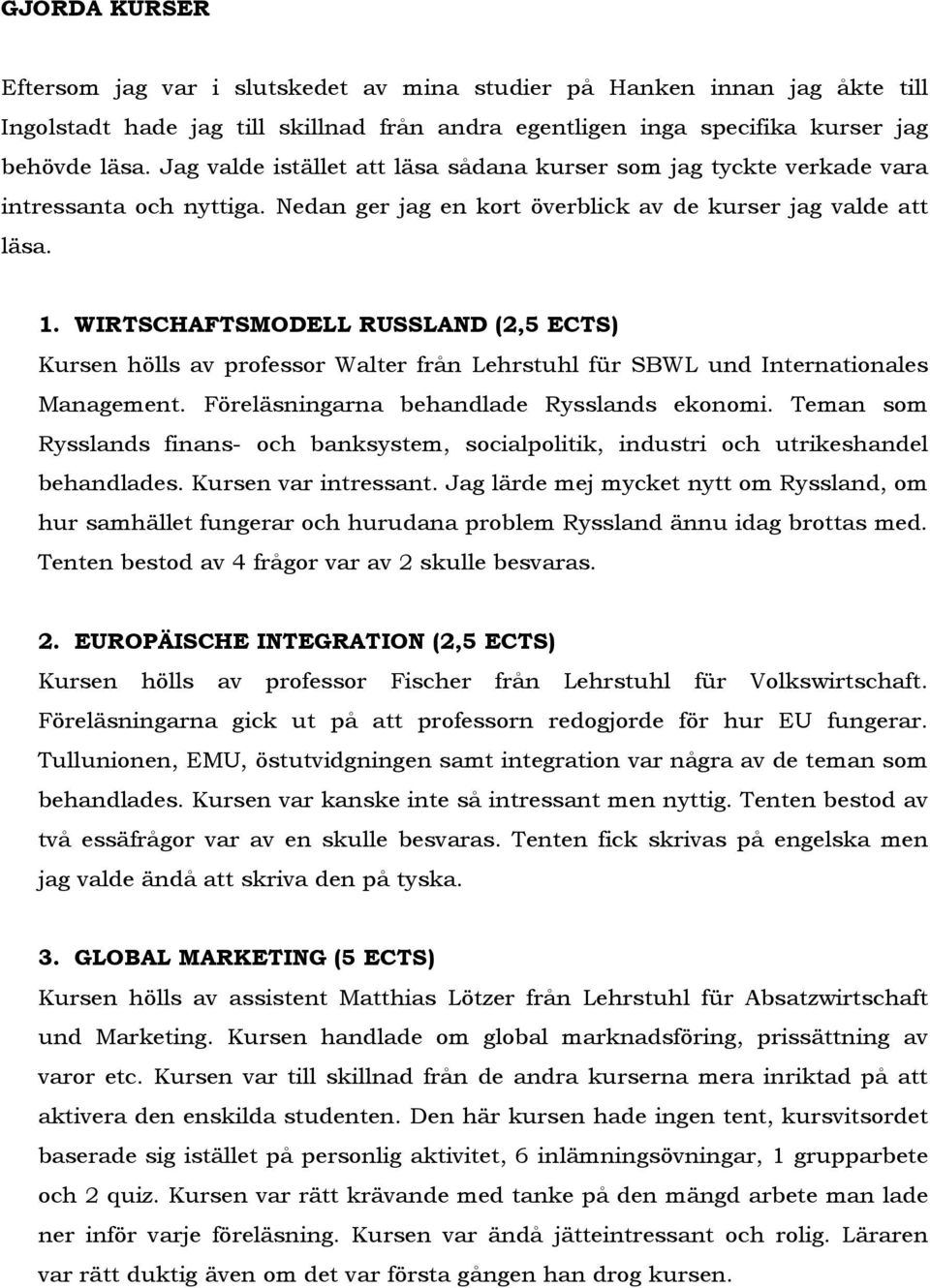 WIRTSCHAFTSMODELL RUSSLAND (2,5 ECTS) Kursen hölls av professor Walter från Lehrstuhl für SBWL und Internationales Management. Föreläsningarna behandlade Rysslands ekonomi.