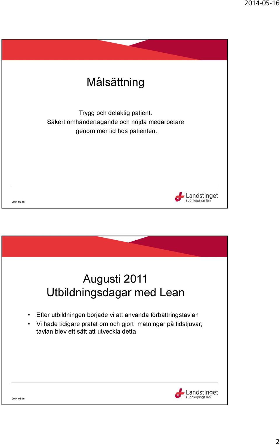 Augusti 2011 Utbildningsdagar med Lean Efter utbildningen började vi att