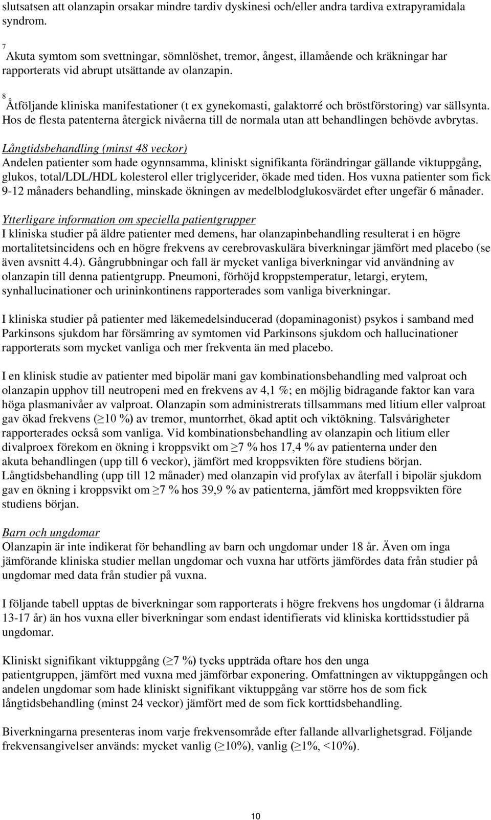 8 Åtföljande kliniska manifestationer (t ex gynekomasti, galaktorré och bröstförstoring) var sällsynta.