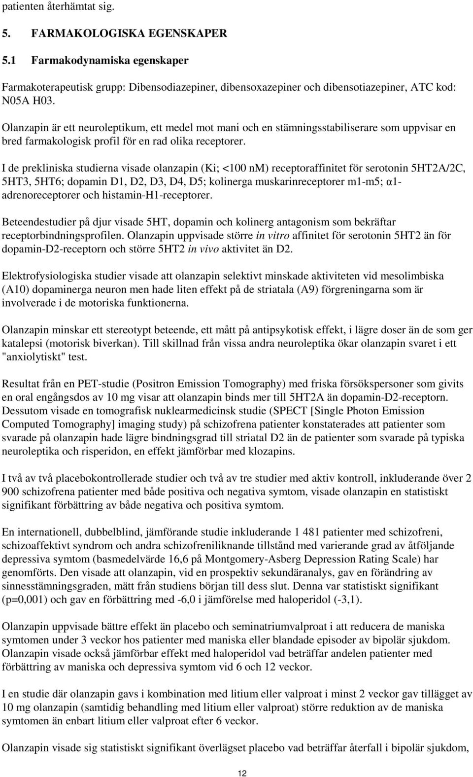 I de prekliniska studierna visade olanzapin (Ki; <100 nm) receptoraffinitet för serotonin 5HT2A/2C, 5HT3, 5HT6; dopamin D1, D2, D3, D4, D5; kolinerga muskarinreceptorer m1-m5; α1- adrenoreceptorer