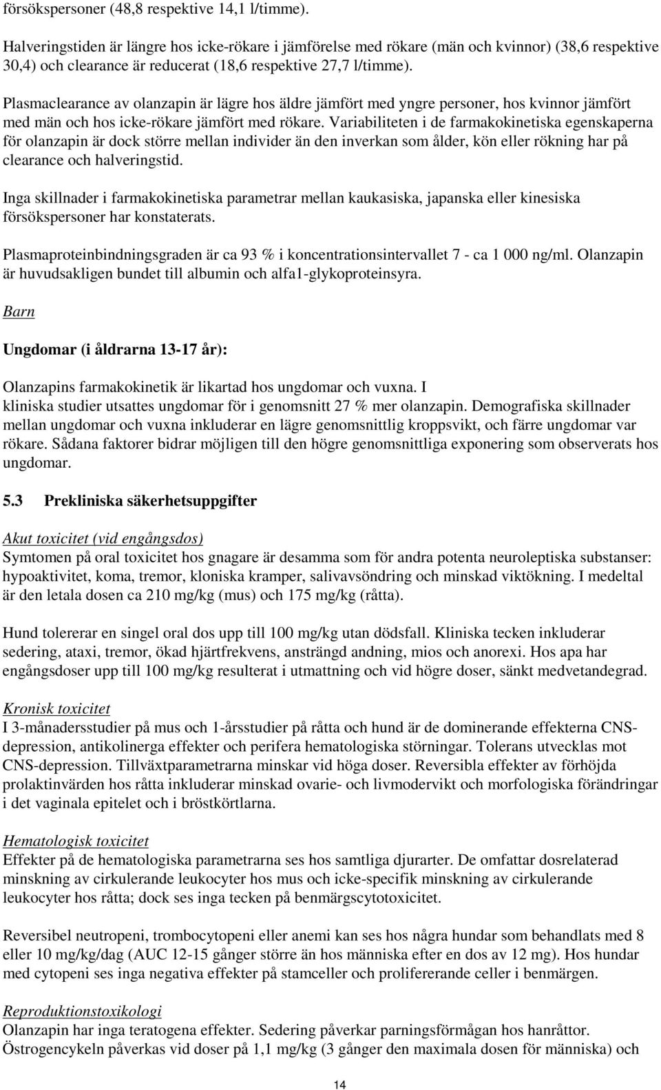 Plasmaclearance av olanzapin är lägre hos äldre jämfört med yngre personer, hos kvinnor jämfört med män och hos icke-rökare jämfört med rökare.
