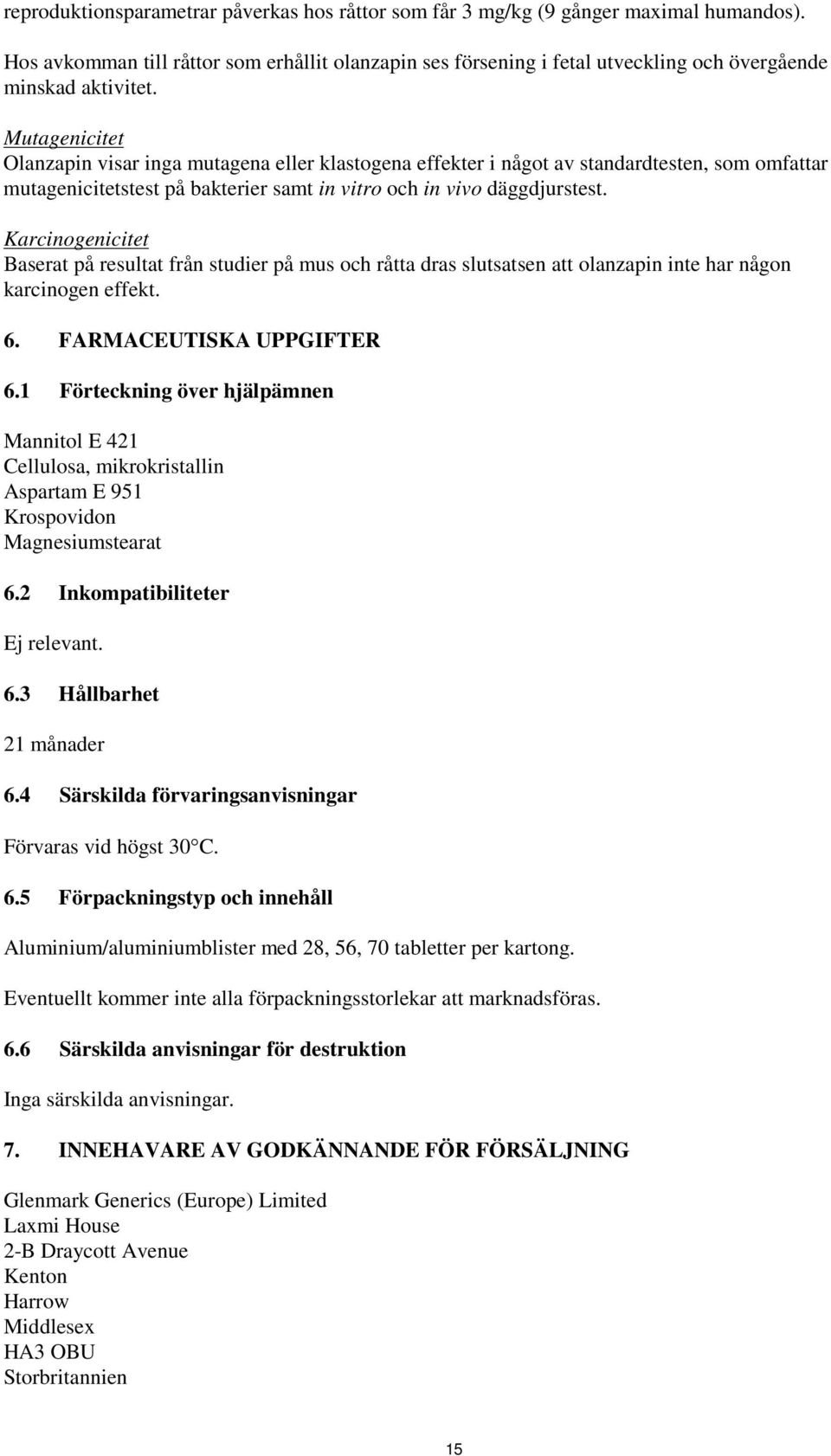 Mutagenicitet Olanzapin visar inga mutagena eller klastogena effekter i något av standardtesten, som omfattar mutagenicitetstest på bakterier samt in vitro och in vivo däggdjurstest.