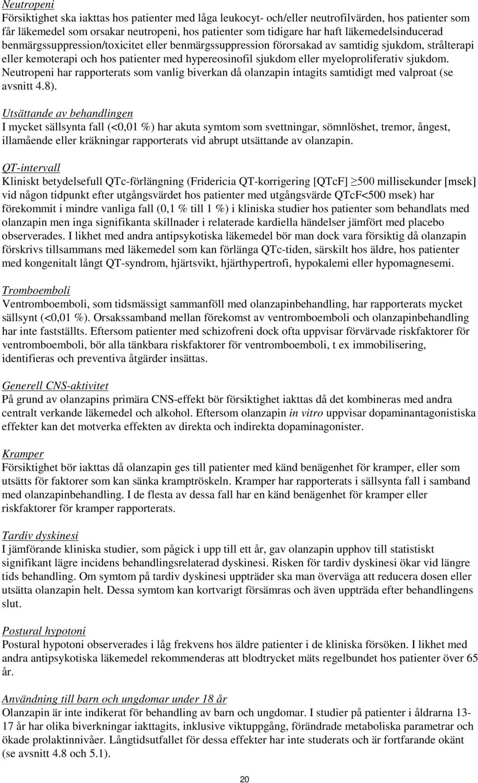 myeloproliferativ sjukdom. Neutropeni har rapporterats som vanlig biverkan då olanzapin intagits samtidigt med valproat (se avsnitt 4.8).