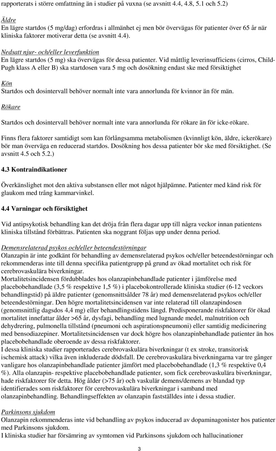 Nedsatt njur- och/eller leverfunktion En lägre startdos (5 mg) ska övervägas för dessa patienter.