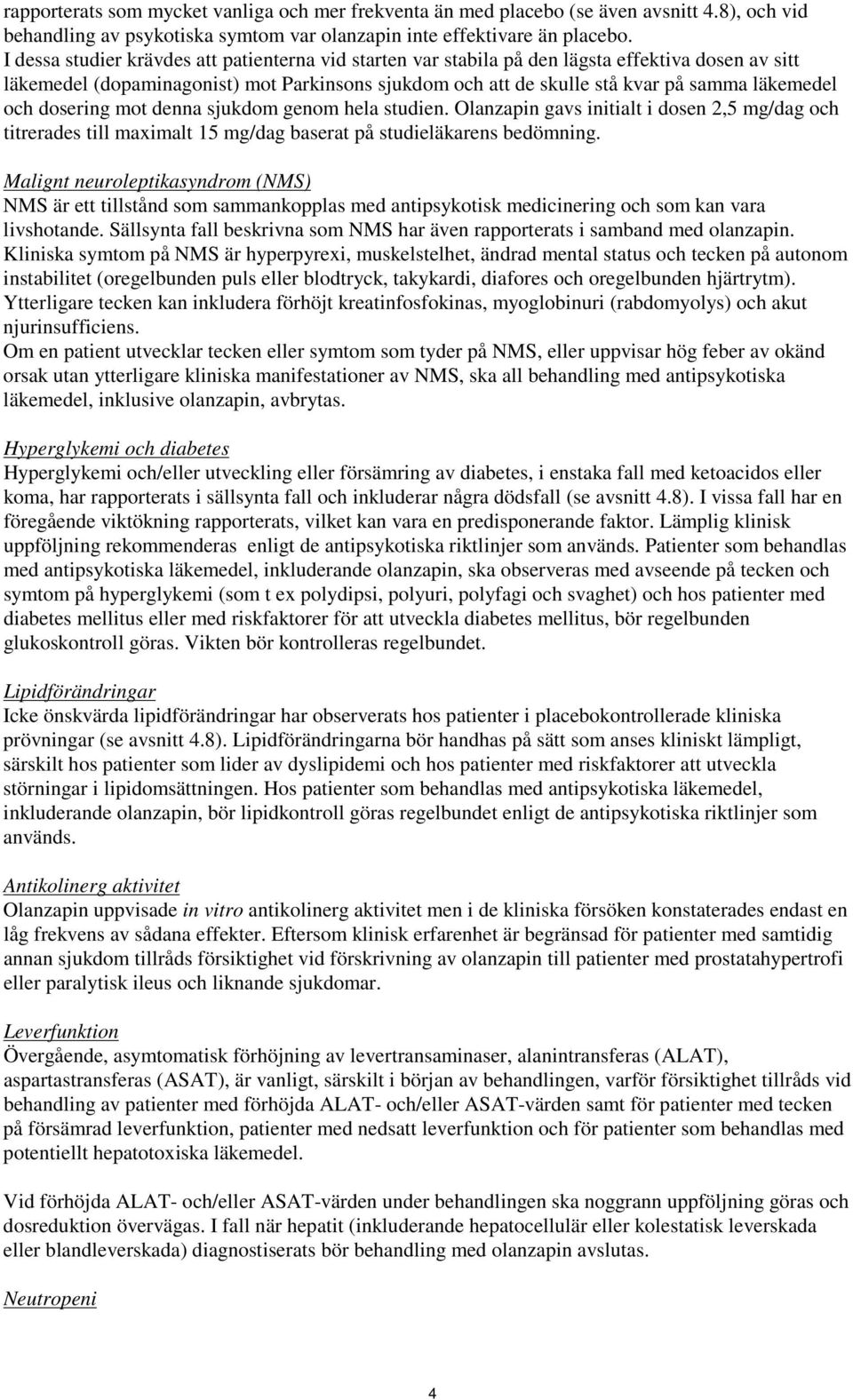 och dosering mot denna sjukdom genom hela studien. Olanzapin gavs initialt i dosen 2,5 mg/dag och titrerades till maximalt 15 mg/dag baserat på studieläkarens bedömning.