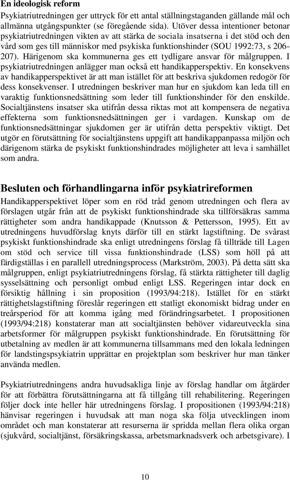 Härigenom ska kommunerna ges ett tydligare ansvar för målgruppen. I psykiatriutredningen anlägger man också ett handikapperspektiv.