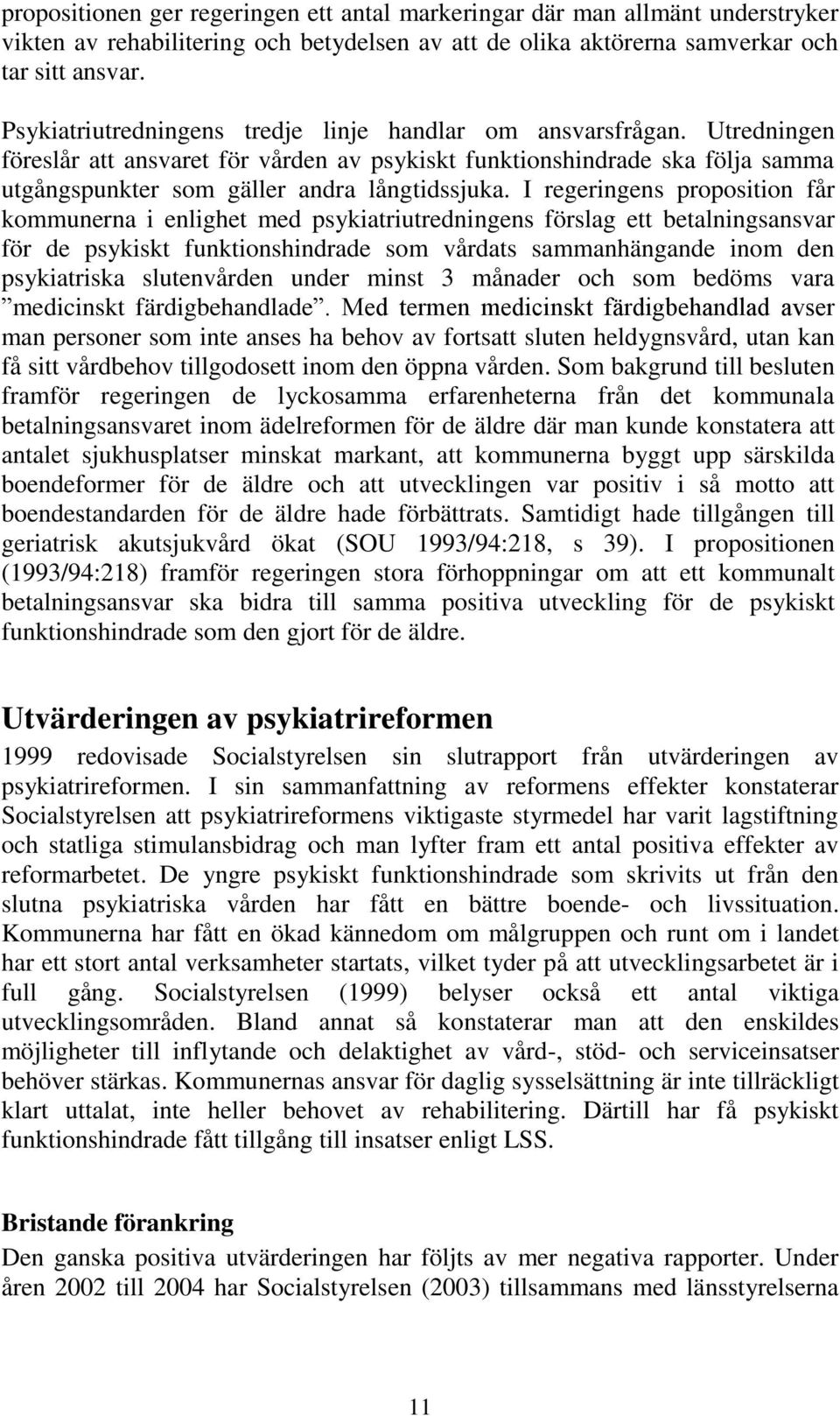 I regeringens proposition får kommunerna i enlighet med psykiatriutredningens förslag ett betalningsansvar för de psykiskt funktionshindrade som vårdats sammanhängande inom den psykiatriska