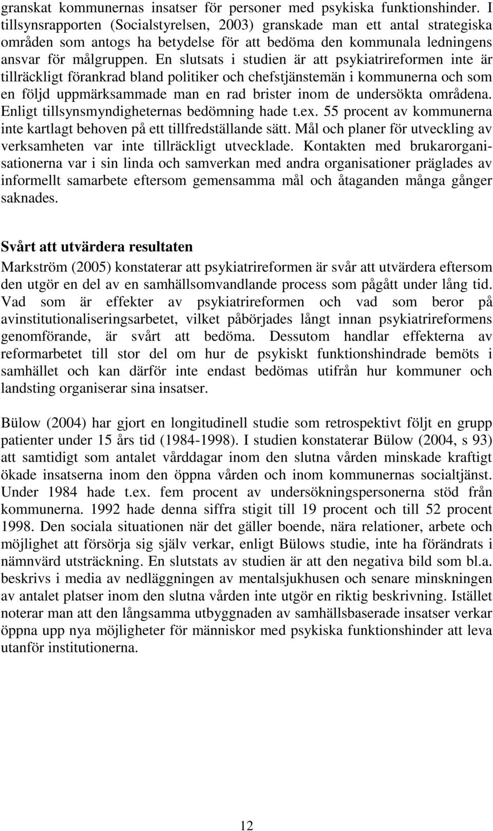 En slutsats i studien är att psykiatrireformen inte är tillräckligt förankrad bland politiker och chefstjänstemän i kommunerna och som en följd uppmärksammade man en rad brister inom de undersökta