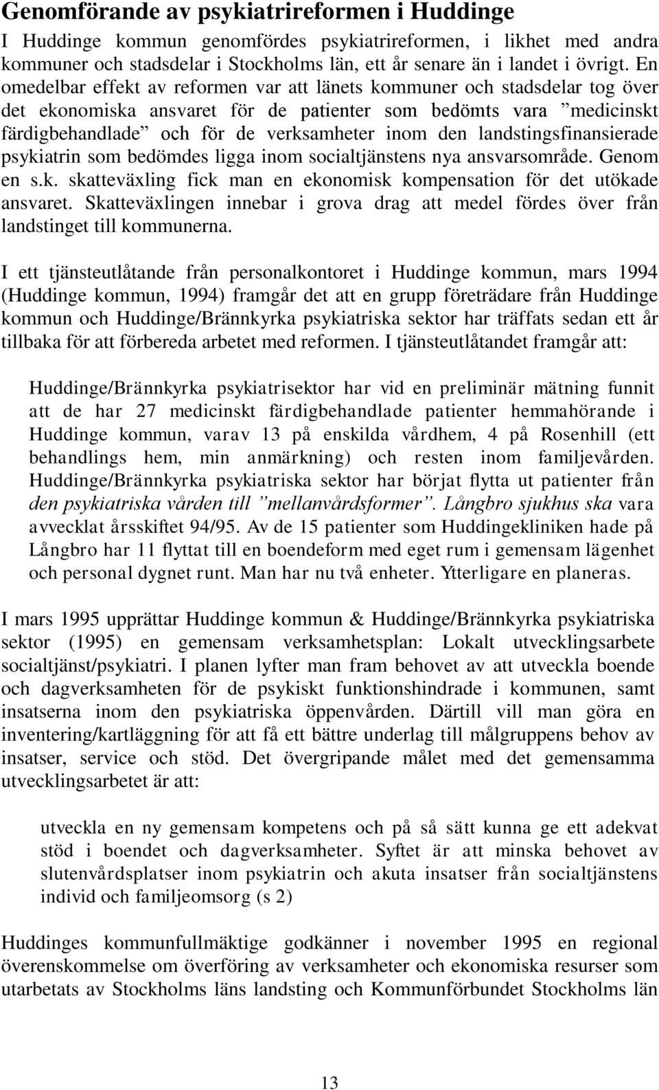landstingsfinansierade psykiatrin som bedömdes ligga inom socialtjänstens nya ansvarsområde. Genom en s.k. skatteväxling fick man en ekonomisk kompensation för det utökade ansvaret.